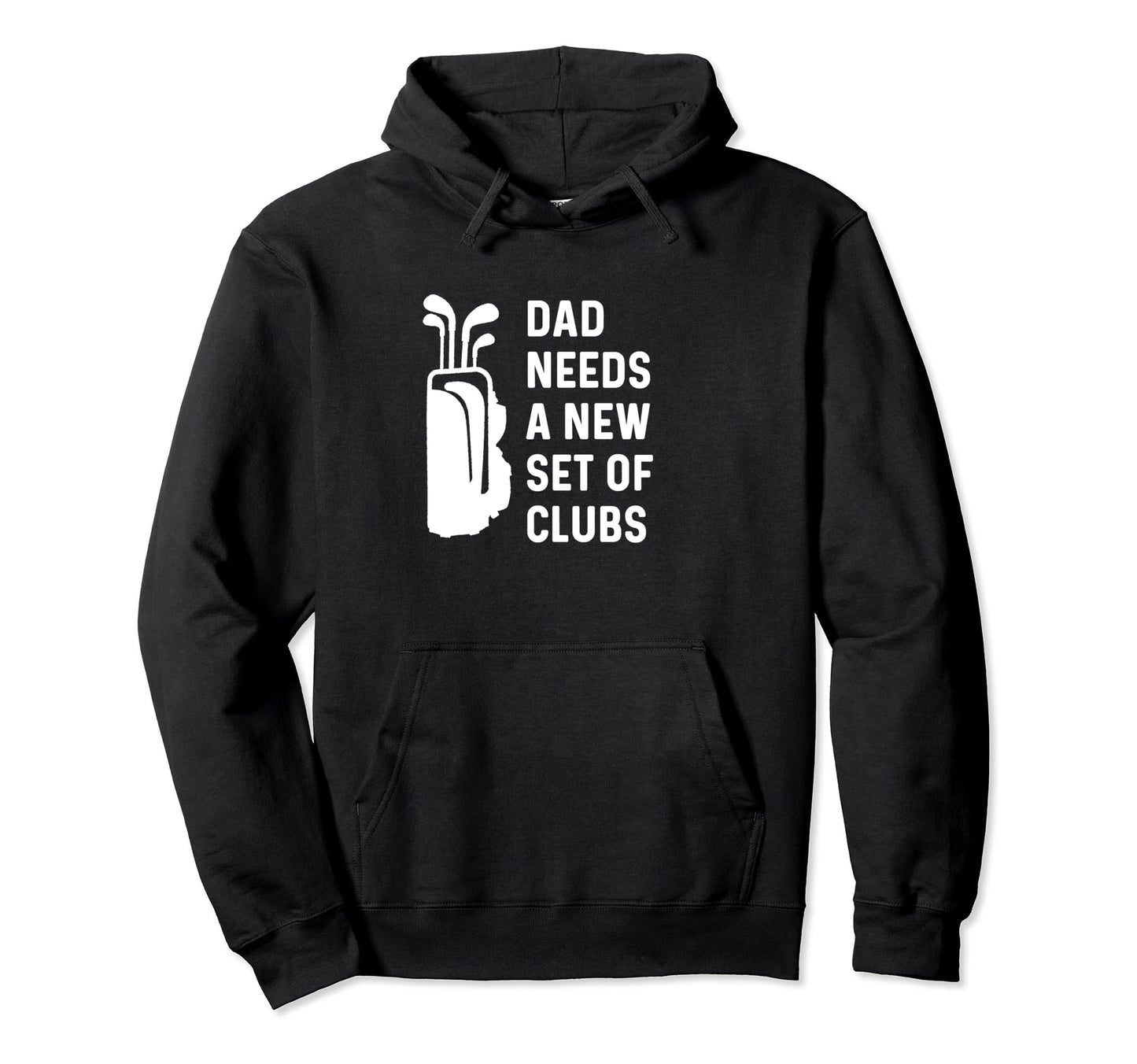 Dad Needs New Set Clubs Funny Hoodie - Casual Everyday Wear for Adults - T-Shirt, Sweatshirt, Hoodie