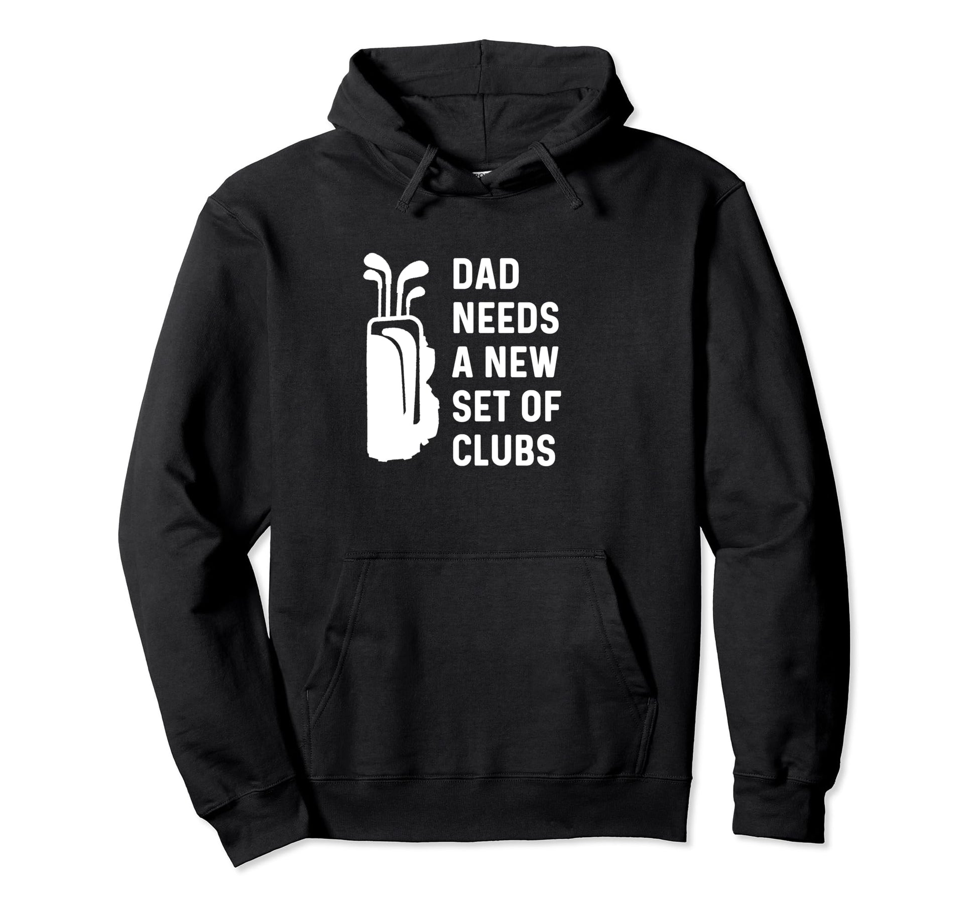 Dad Needs New Set Clubs Funny Hoodie - Casual Everyday Wear for Adults - T-Shirt, Sweatshirt, Hoodie