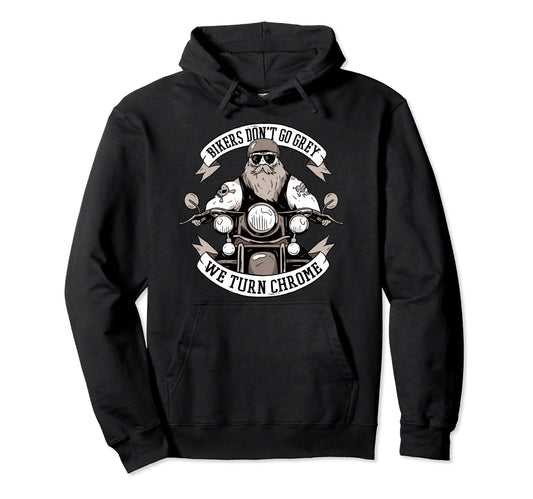 Bikers Dont Go Gray We Turn Chrome Dads Hoodie - Graphic Print Men Women - T-Shirt, Sweatshirt, Hoodie