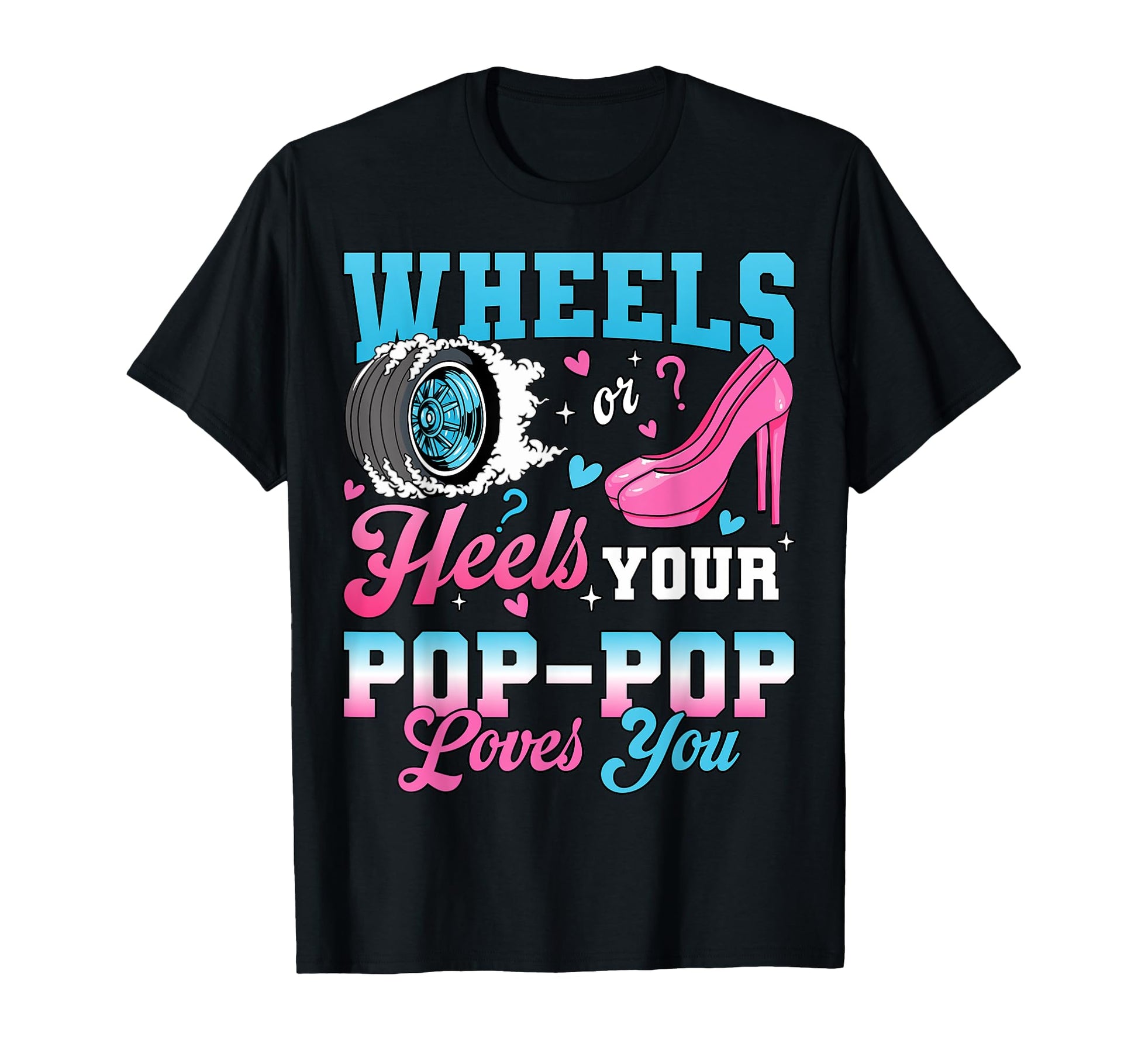 Wheels Or Heels Your Pop Pop Loves You T-Shirt - Graphic Print Men Women - T-Shirt, Sweatshirt, Hoodie