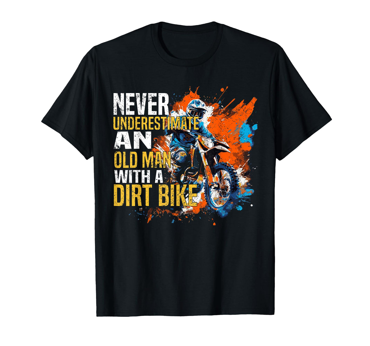 Never Underestimate Old Dirt Bike Rider T-Shirt - Streetwear Style Unisex - T-Shirt, Sweatshirt, Hoodie