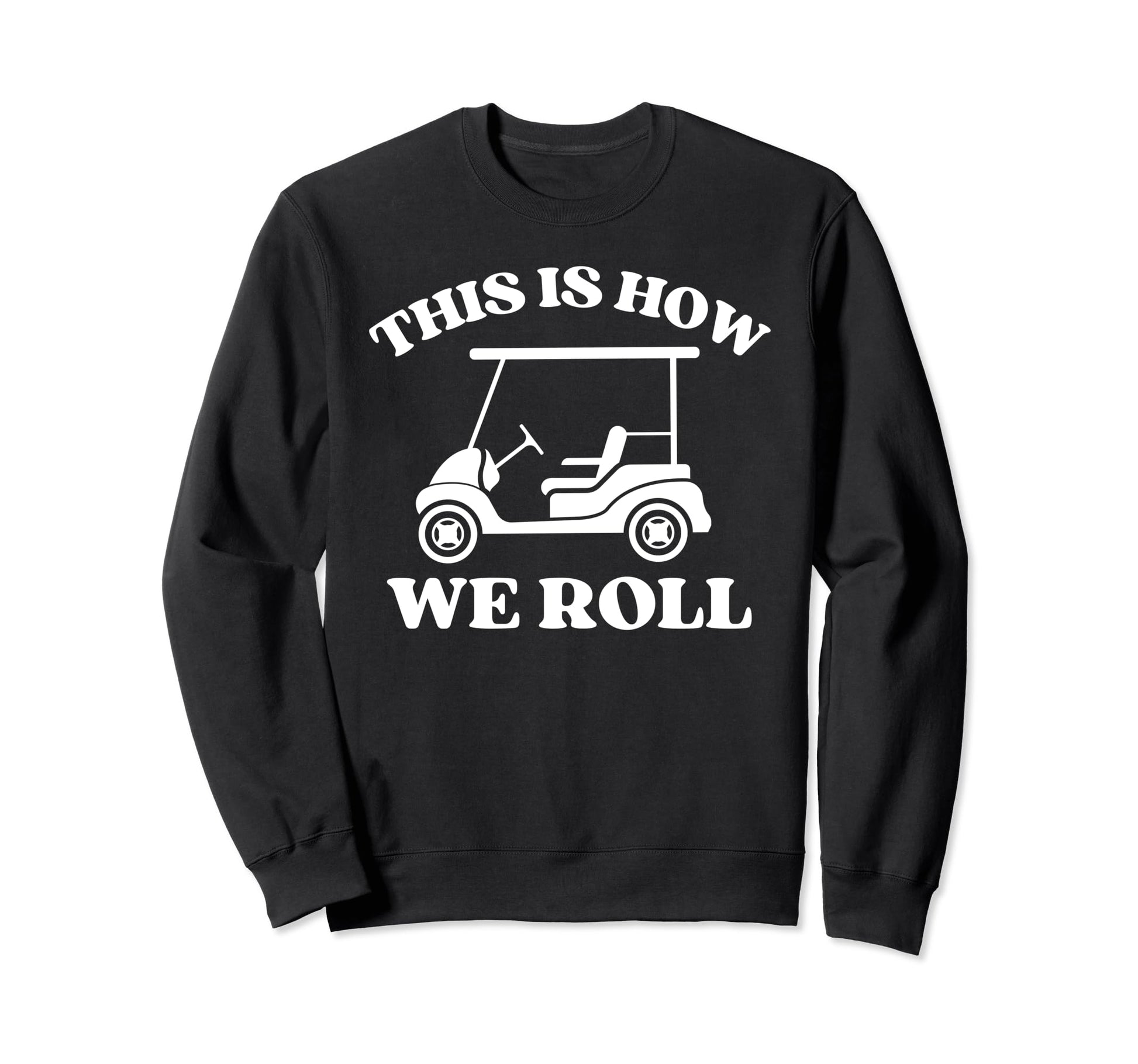 Mens Golfing This Is How We Roll Sweatshirt - Graphic Print Men Women - T-Shirt, Sweatshirt, Hoodie