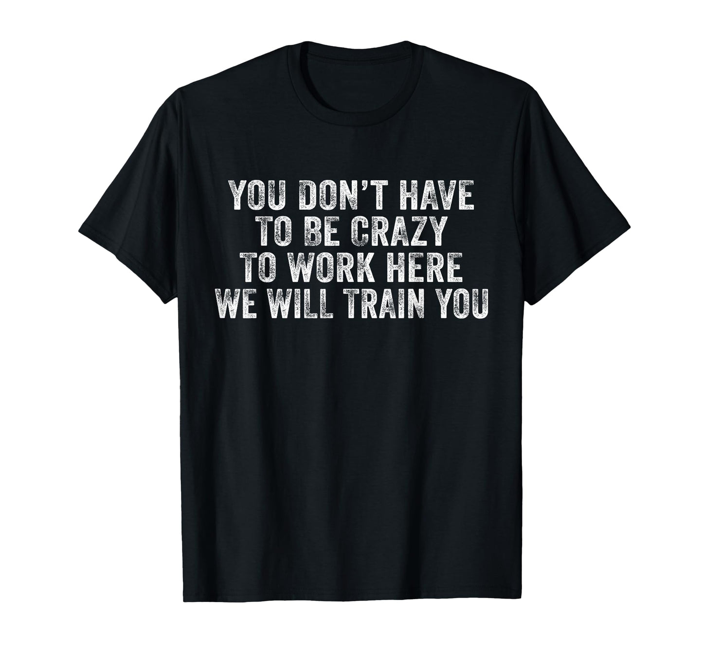 Funny You Dont Have To Be Crazy To Work T-Shirt - Unique Graphic Unisex - T-Shirt, Sweatshirt, Hoodie