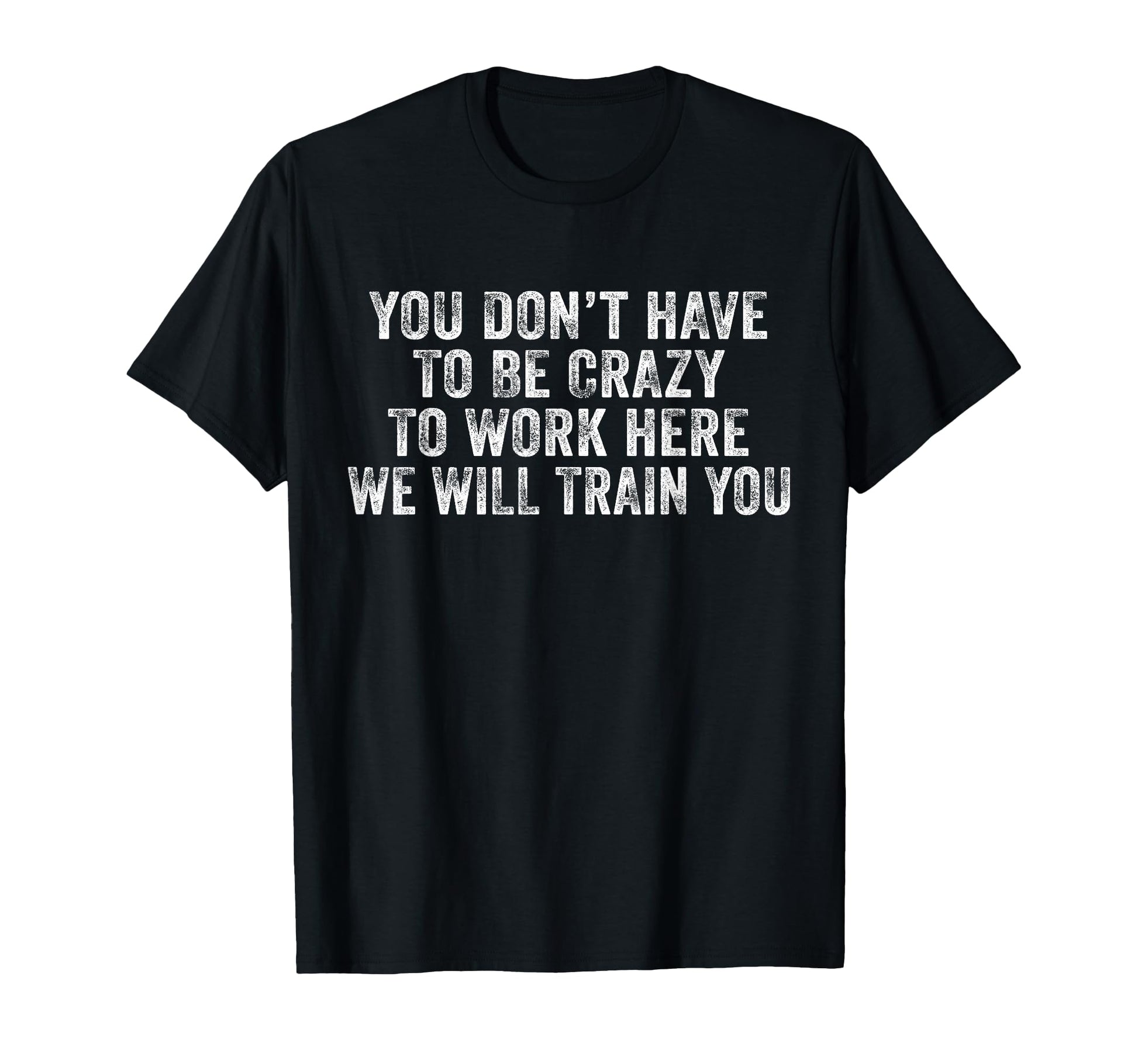 Funny You Dont Have To Be Crazy To Work T-Shirt - Unique Graphic Unisex - T-Shirt, Sweatshirt, Hoodie
