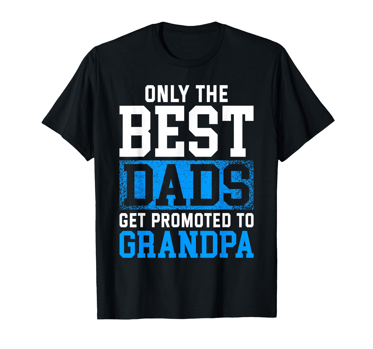 Only Best Dads Get Promoted To Grandpa T-Shirt - Custom Art Print Men Women - T-Shirt, Sweatshirt, Hoodie