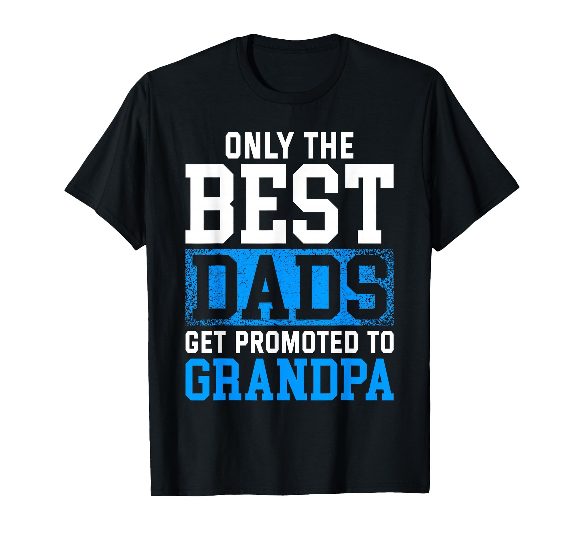 Only Best Dads Get Promoted To Grandpa T-Shirt - Custom Art Print Men Women - T-Shirt, Sweatshirt, Hoodie