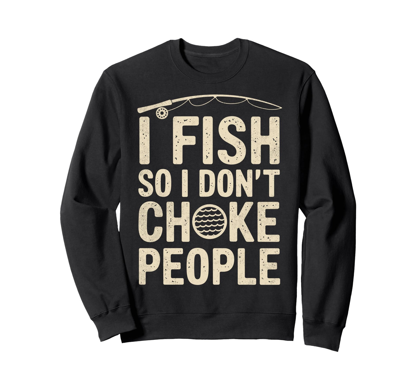I Fish So I Dont Choke People Sweatshirt - Minimalist Print for Adults - T-Shirt, Sweatshirt, Hoodie