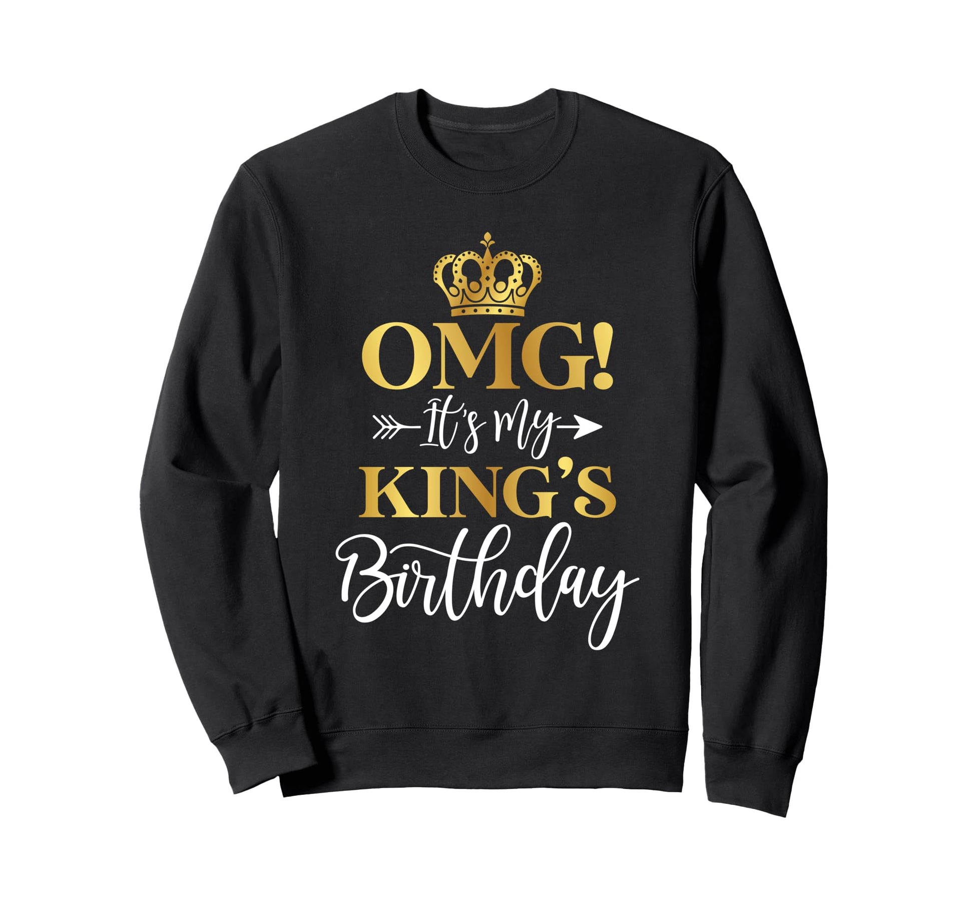 Omg Its My Kings Birthday Happy Sweatshirt - Streetwear Style for Adults - T-Shirt, Sweatshirt, Hoodie