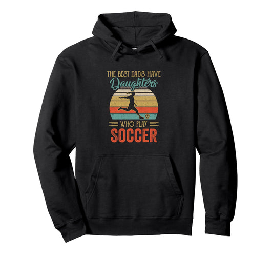 Best Dads Have Daughters Play Soccer Hoodie - Aesthetic Graphic Unisex - T-Shirt, Sweatshirt, Hoodie