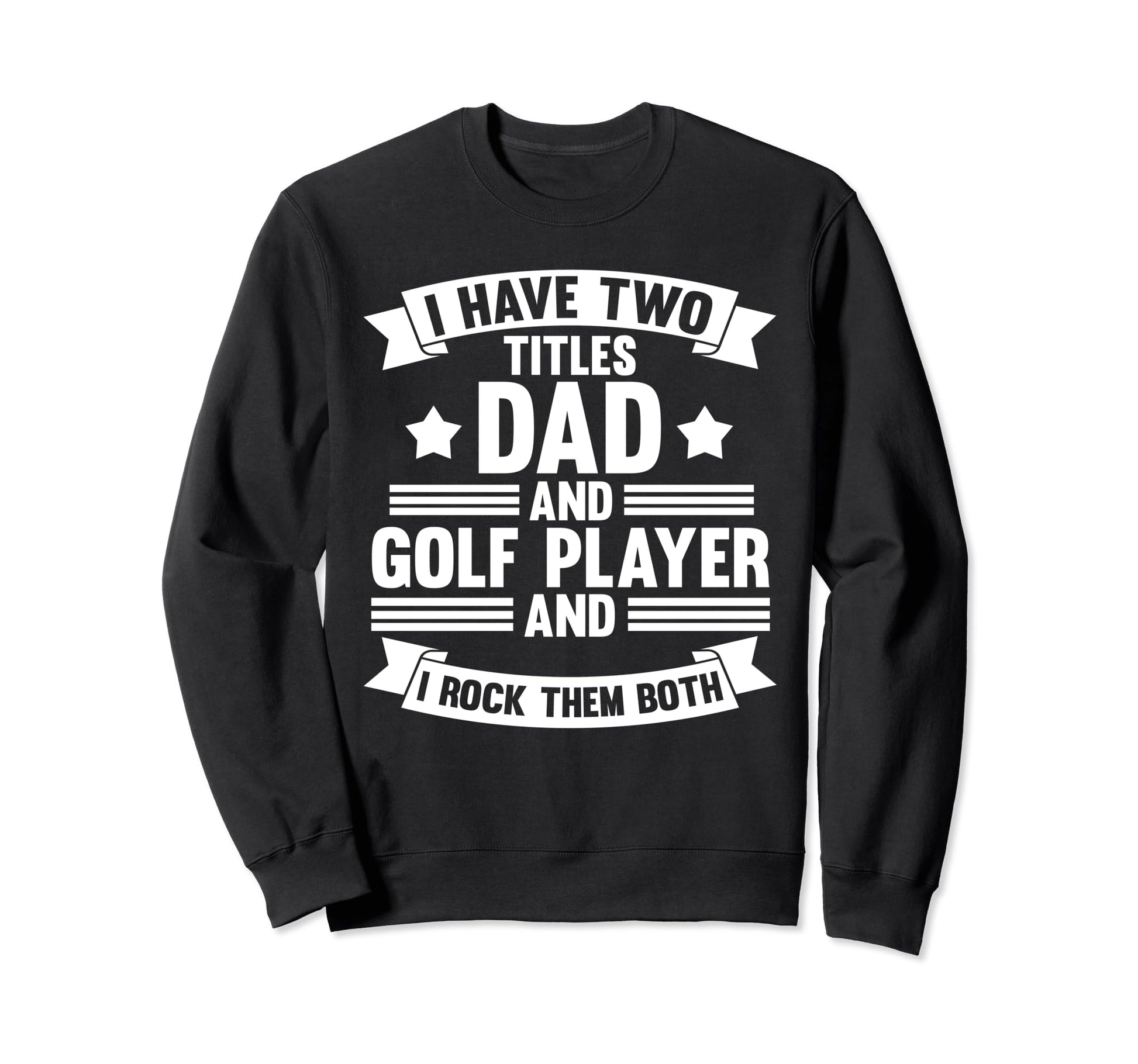 I Have Two Titles Dad And Golf Sweatshirt - Trendy Graphic for Adults - T-Shirt, Sweatshirt, Hoodie