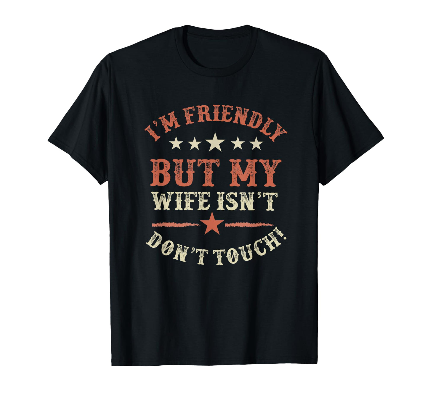 Im Friendly But My Wife Isnt Dont Touch T-Shirt - Unique Graphic Men Women - T-Shirt, Sweatshirt, Hoodie