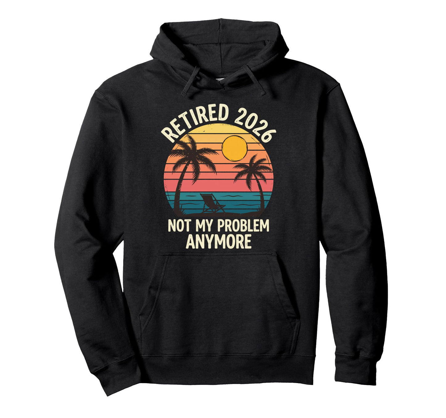 Retired 2026 Not My Problem Anymore Hoodie - Graphic Print for Adults - T-Shirt, Sweatshirt, Hoodie