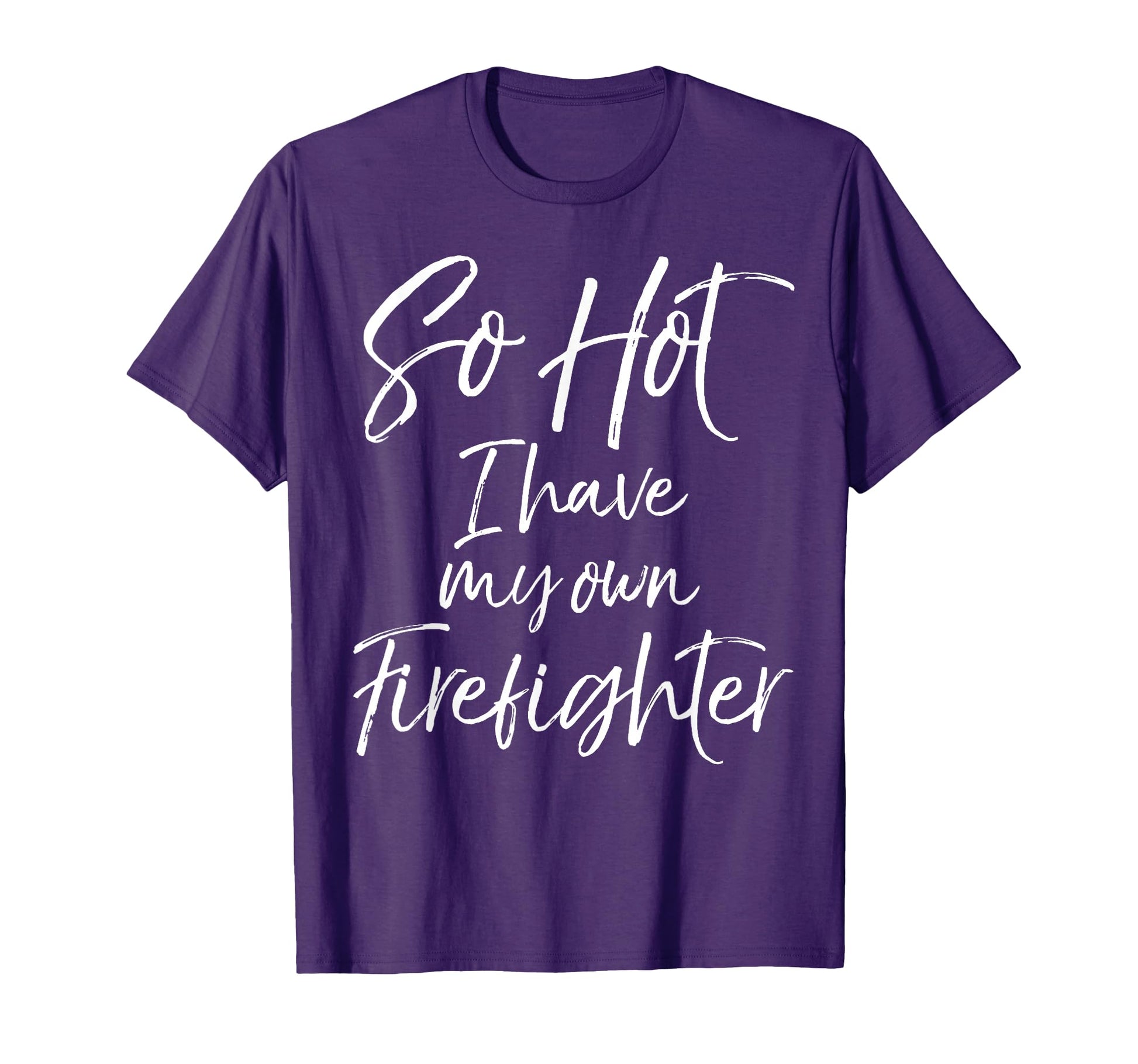 So Hot I Have My Own Firefighter Wife T-Shirt - Fun Novelty Design Unisex - T-Shirt, Sweatshirt, Hoodie