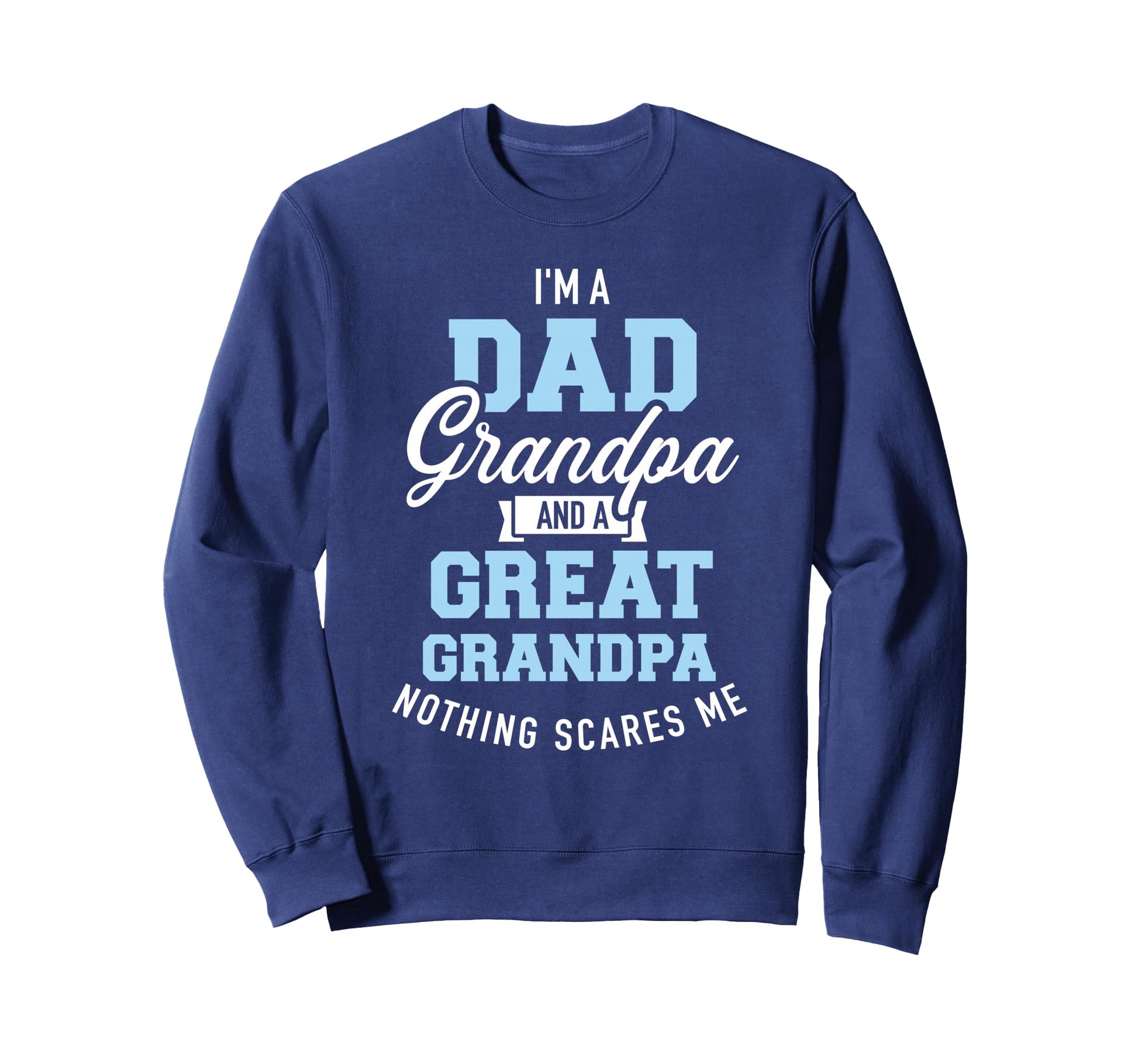 Im Dad Grandpa And Great Grandpa Sweatshirt - Aesthetic Graphic Men Women - T-Shirt, Sweatshirt, Hoodie
