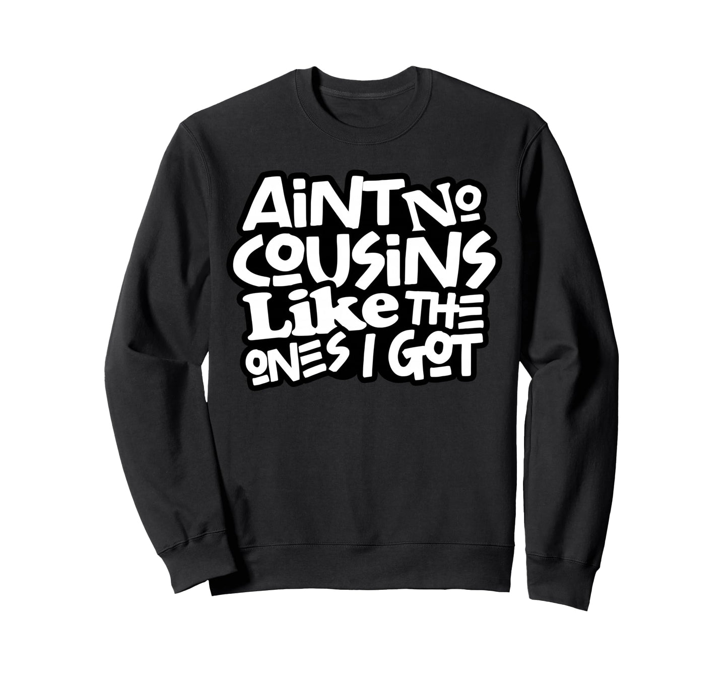Funny Aint No Cousins Like Ones I Sweatshirt - Aesthetic Graphic Men Women - T-Shirt, Sweatshirt, Hoodie