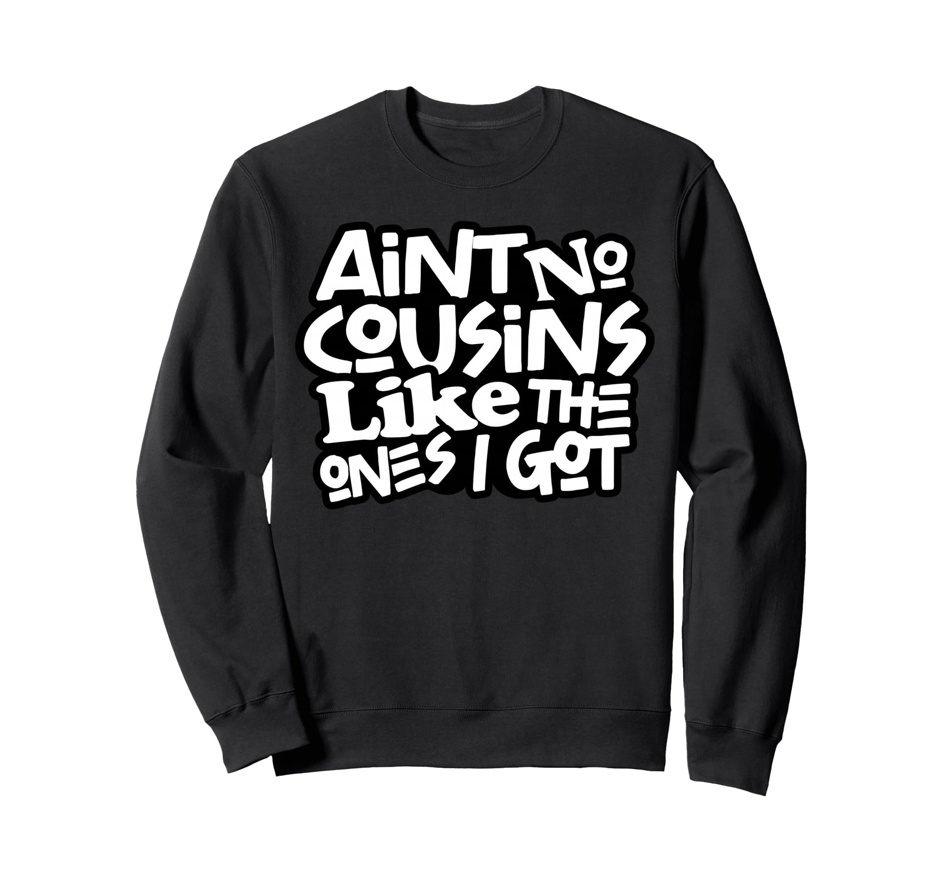 Funny Aint No Cousins Like Ones I Sweatshirt - Aesthetic Graphic Men Women - T-Shirt, Sweatshirt, Hoodie