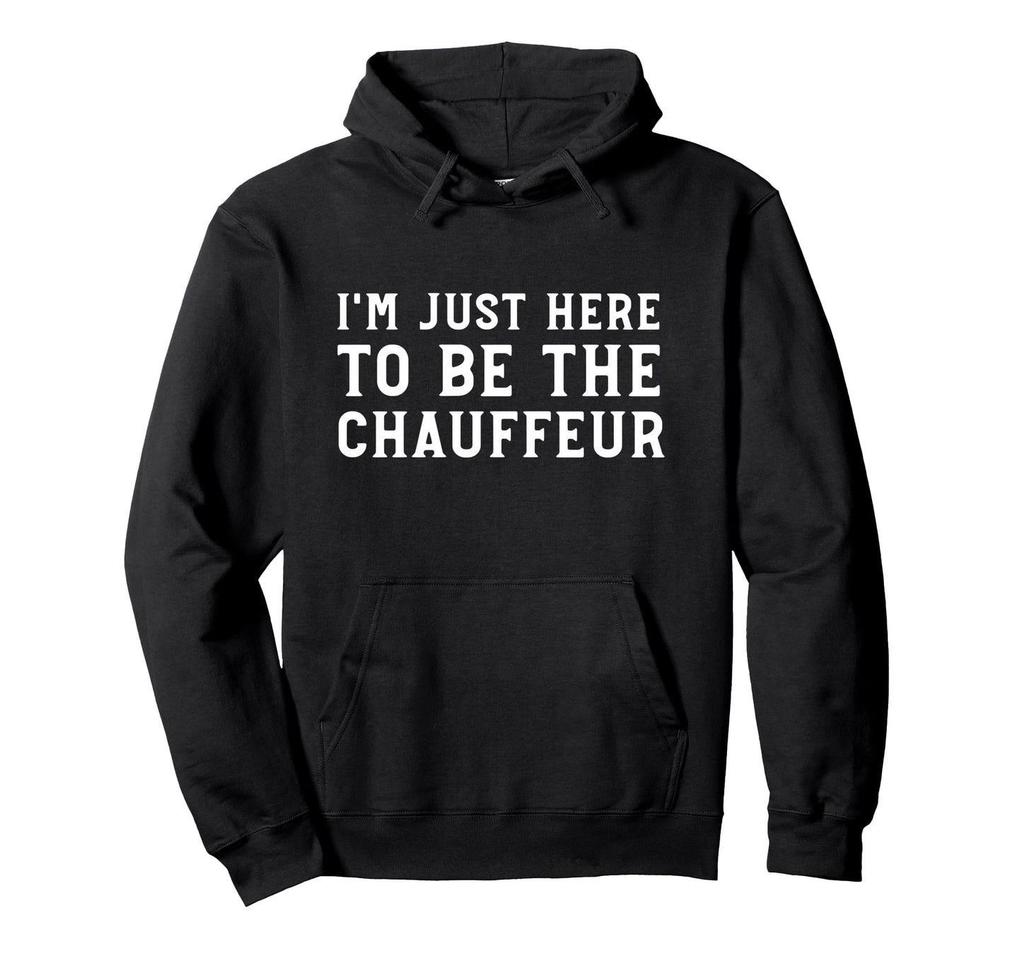 Im Just Here To Be Chauffeur Funny Parent Hoodie - Streetwear Style Unisex - T-Shirt, Sweatshirt, Hoodie