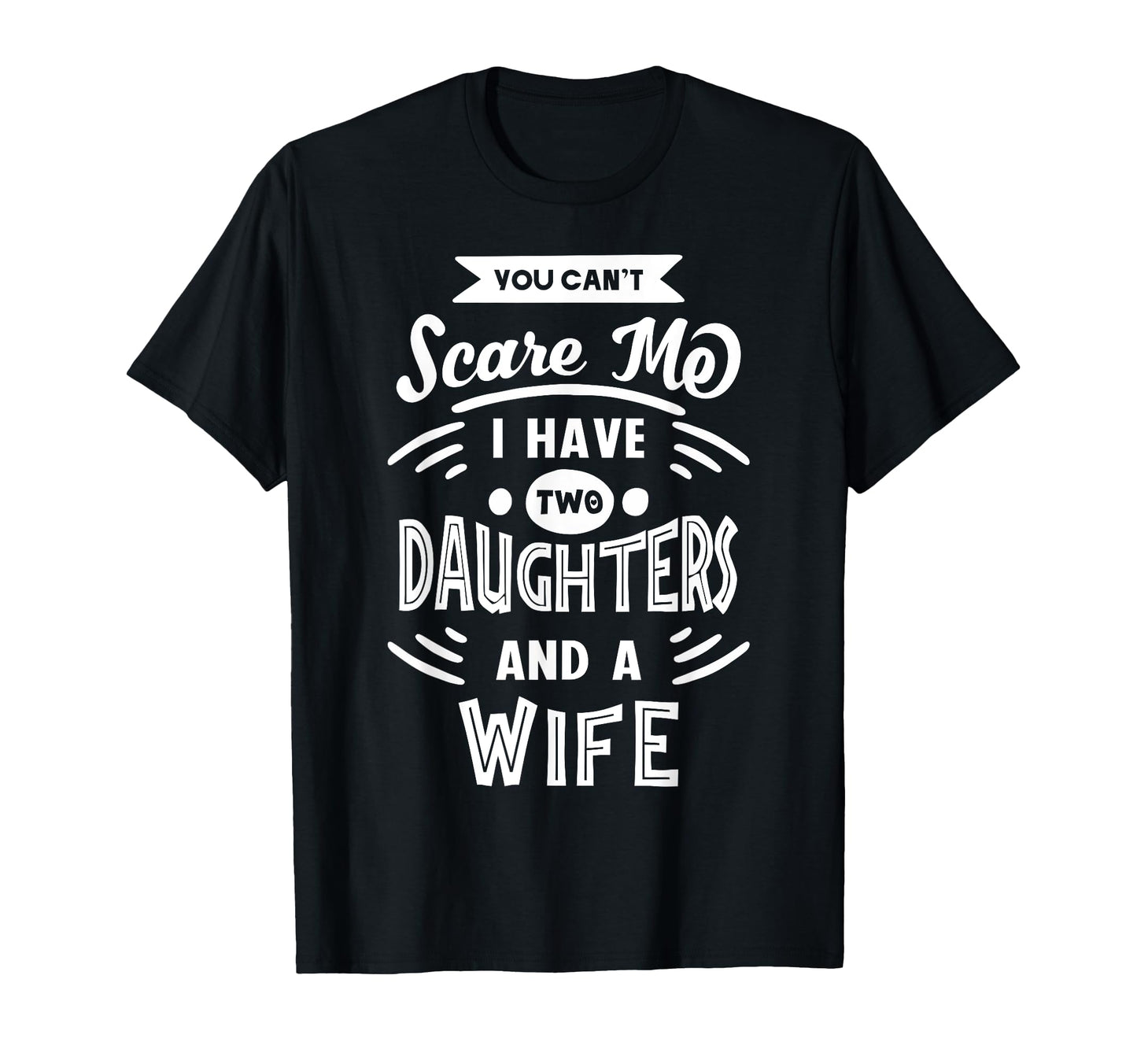 You Cant Scare Me I Have Two Daughters And T-Shirt - Graphic Print Unisex - T-Shirt, Sweatshirt, Hoodie