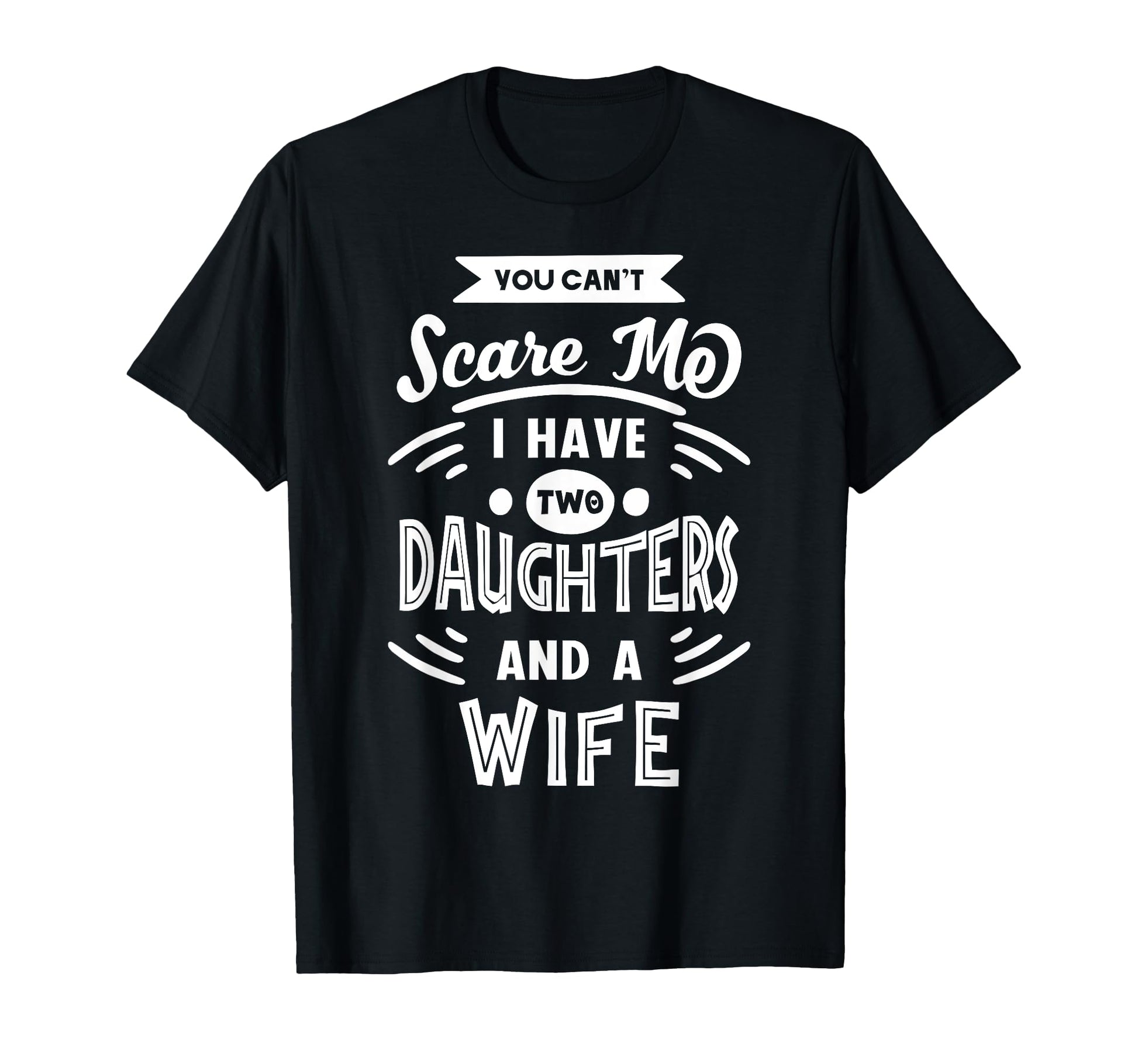 You Cant Scare Me I Have Two Daughters And T-Shirt - Graphic Print Unisex - T-Shirt, Sweatshirt, Hoodie