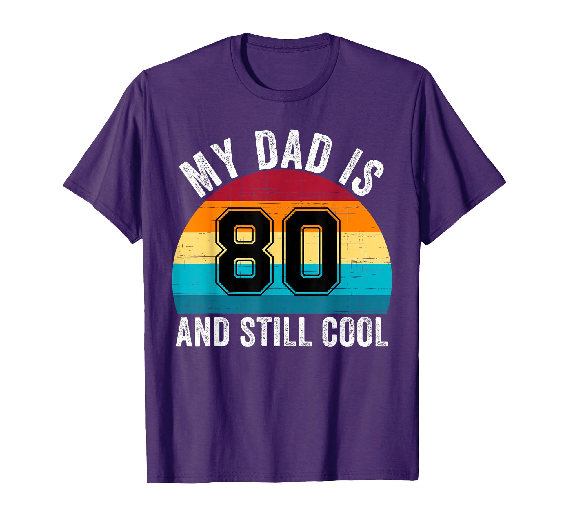 My Dad Is 80 And Still 80Th Birthday T-Shirt - Casual Everyday Wear Unisex - T-Shirt, Sweatshirt, Hoodie
