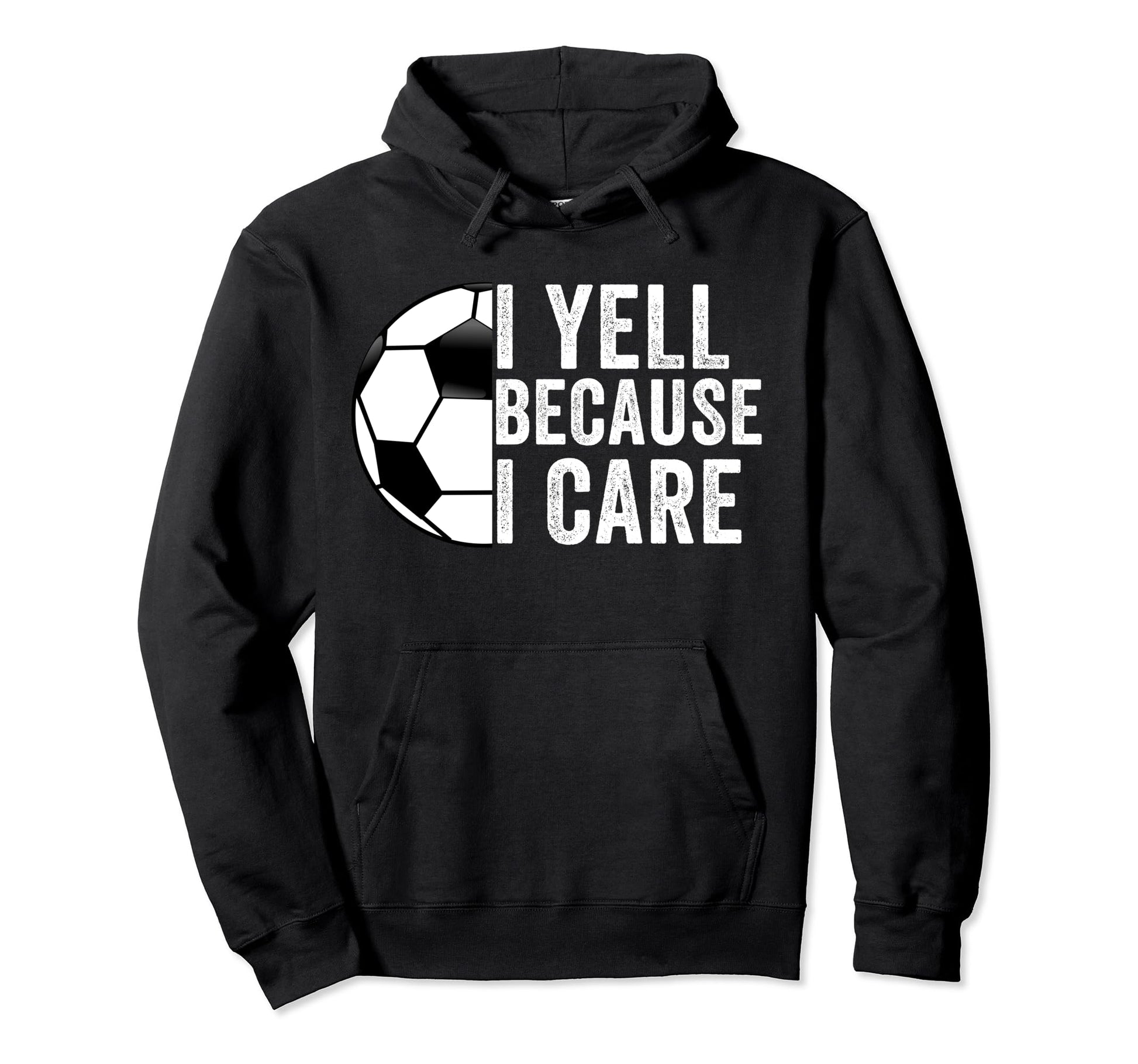 I Yell Because I Care Soccer Dad Mom Hoodie - Fun Novelty Design Unisex - T-Shirt, Sweatshirt, Hoodie