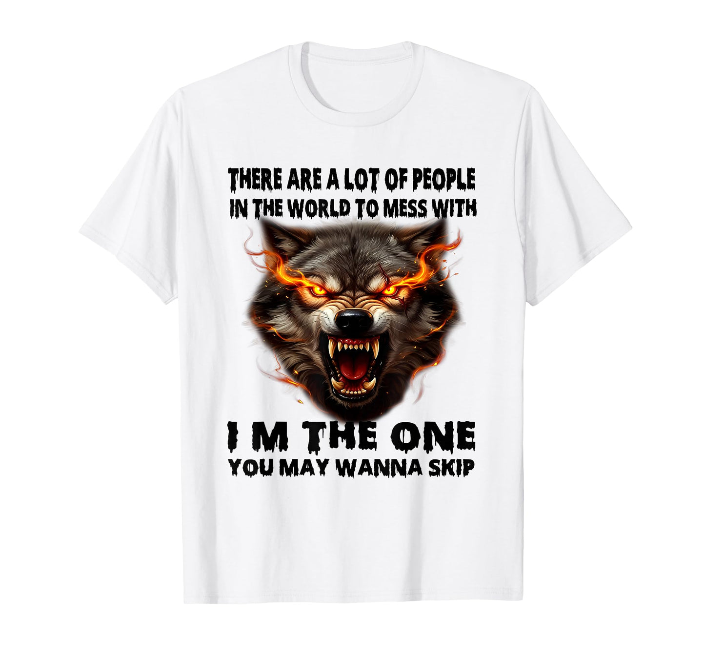 There Are Lot People World To Mess Im T-Shirt - Custom Art Print Unisex - T-Shirt, Sweatshirt, Hoodie