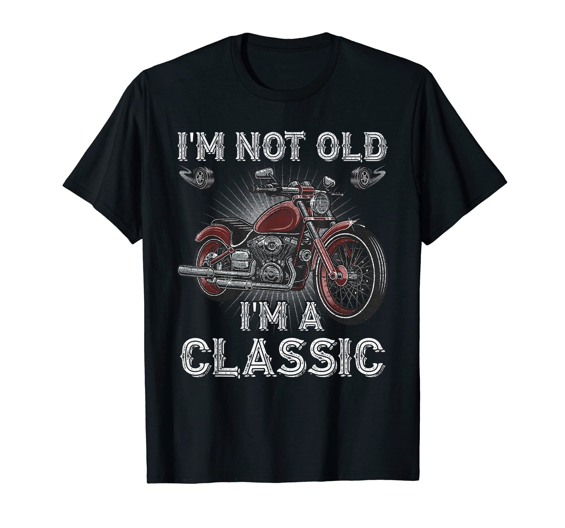 Im Not Old Im Motorcycle Old T-Shirt - Casual Everyday Wear Unisex - T-Shirt, Sweatshirt, Hoodie