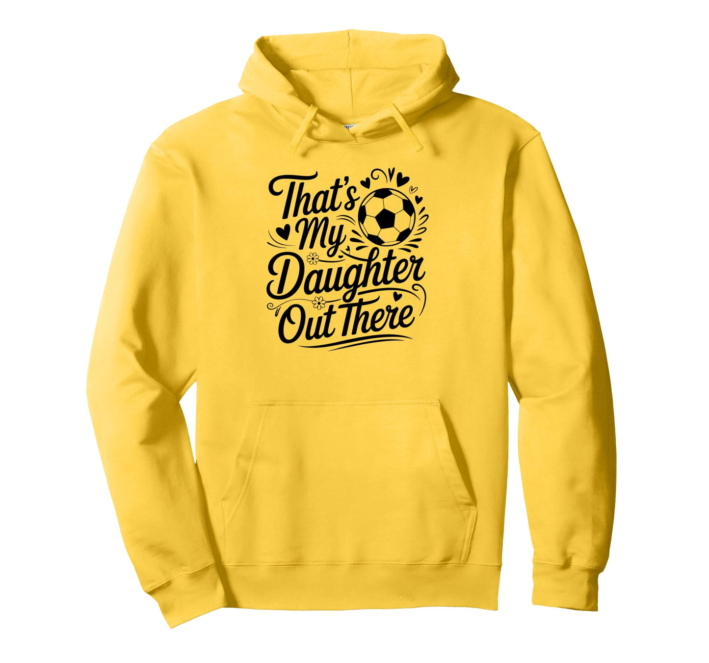 Thats My Daughter Out There Soccer Hoodie - Casual Everyday Wear Unisex - T-Shirt, Sweatshirt, Hoodie