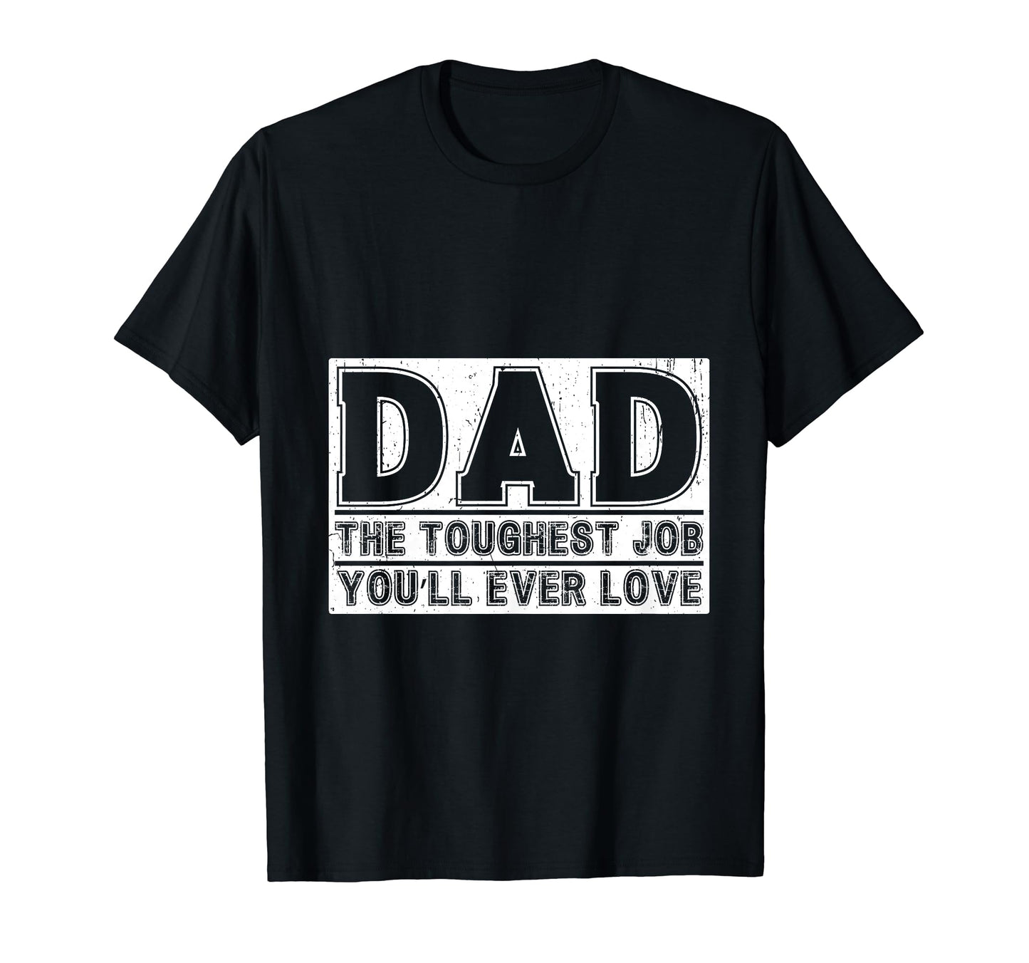 Dad Toughest Job Youll Ever Love T-Shirt - Casual Everyday Wear Men Women - T-Shirt, Sweatshirt, Hoodie