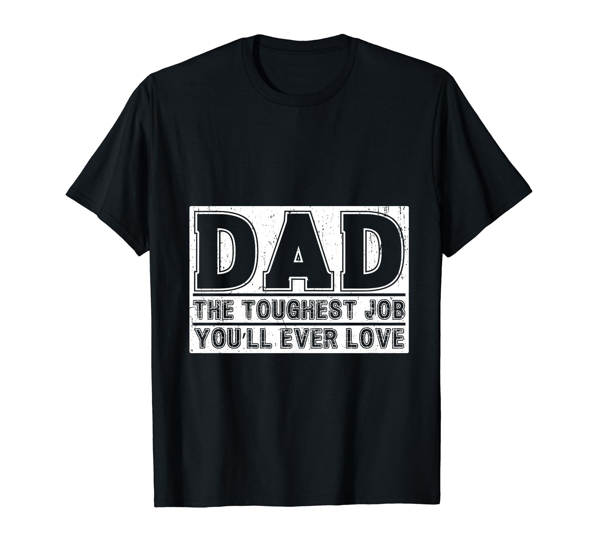 Dad Toughest Job Youll Ever Love T-Shirt - Casual Everyday Wear Men Women - T-Shirt, Sweatshirt, Hoodie