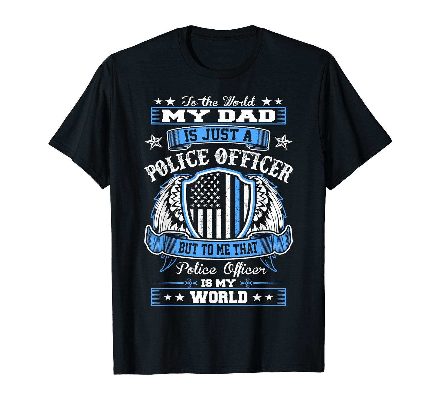 To World Dad Police Officer Is My T-Shirt - Casual Everyday Wear Unisex - T-Shirt, Sweatshirt, Hoodie