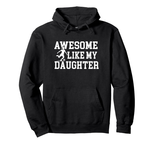 Awesome Like My Daughter Soccer Fathers Hoodie - Unique Graphic Men Women - T-Shirt, Sweatshirt, Hoodie