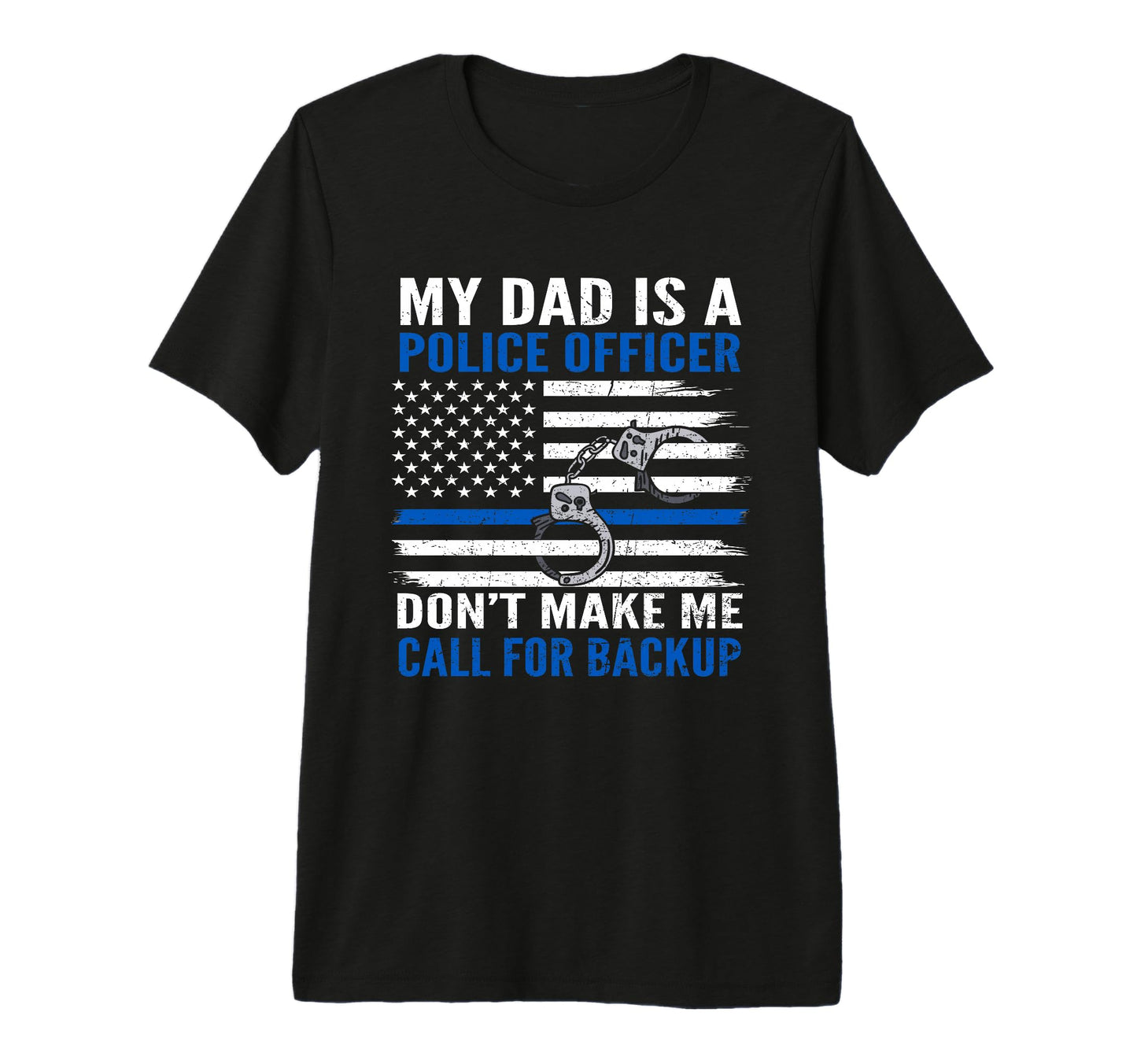 My Dad Is Police Officer Cop Dont T-Shirt - Custom Art Print Men Women - T-Shirt, Sweatshirt, Hoodie