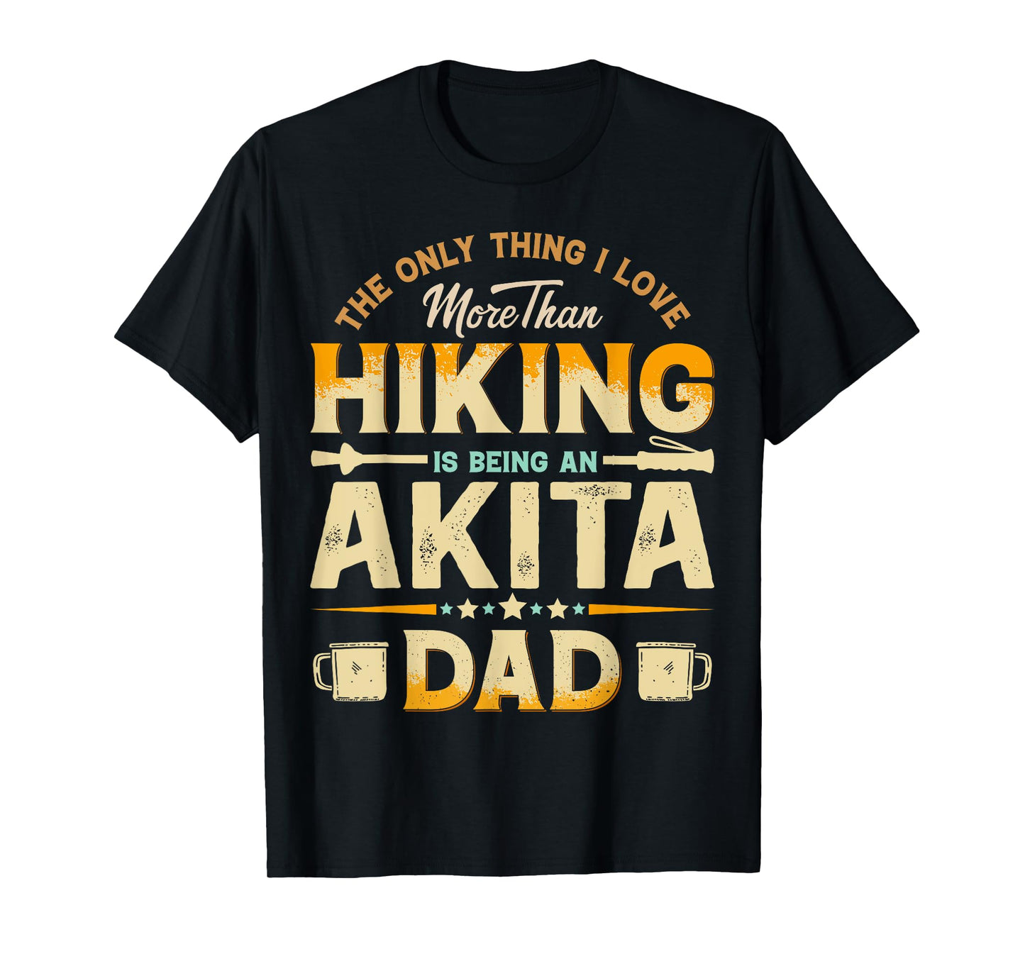 Funny Hiking Fathers Day Akita Dad T-Shirt - Casual Everyday Wear Unisex - T-Shirt, Sweatshirt, Hoodie