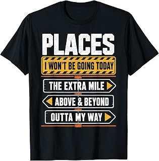 Places I Won't Be Going Today Extra Mile Above and Beyond T-Shirt Unisex T-shirt, Sweatshirt, Hoodie, Long Sleeve Tee - T-Shirt, Sweatshirt, Hoodie