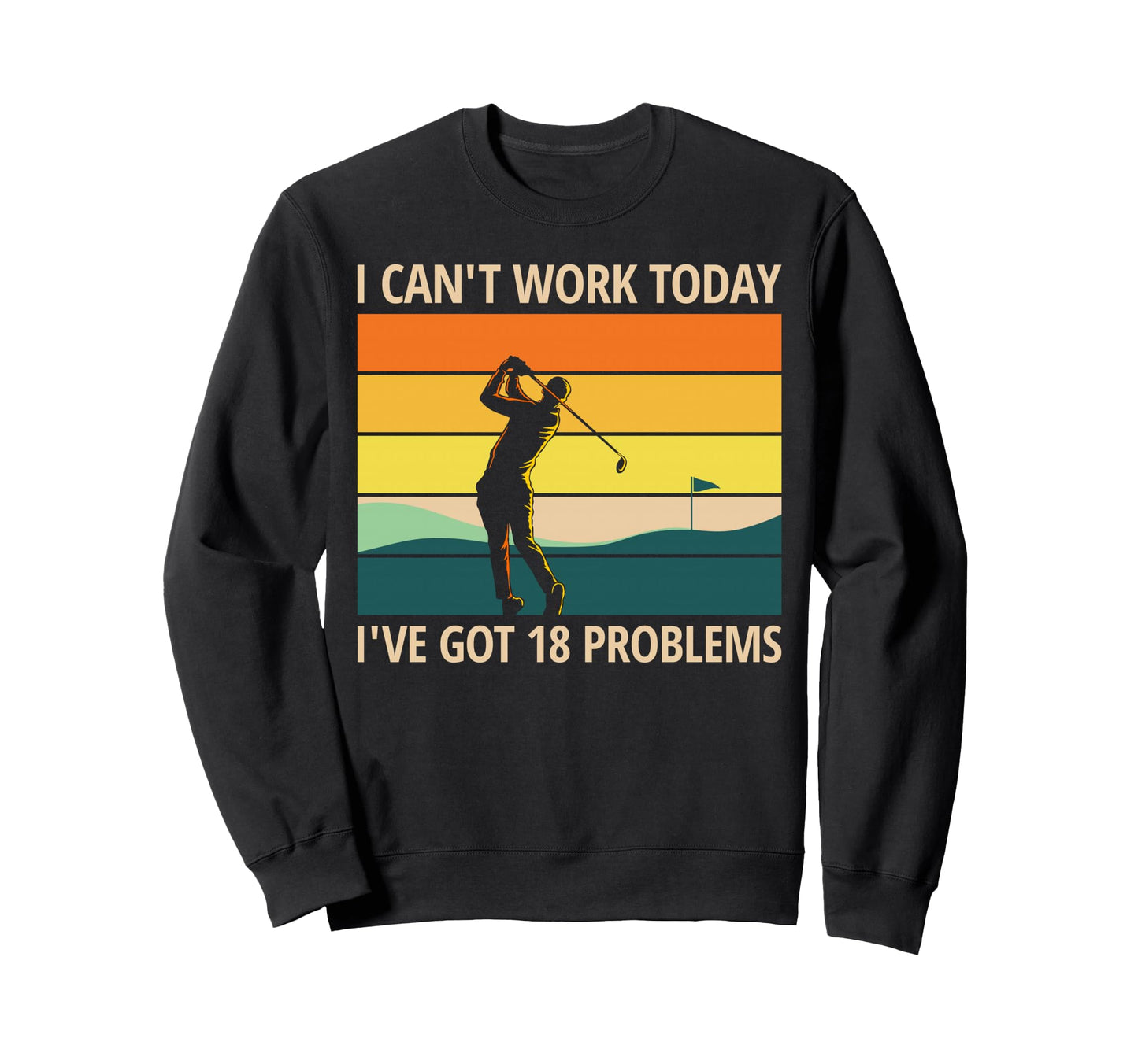 Cant Work Today Ive Got 18 Problems Sweatshirt - Graphic Print for Adults - T-Shirt, Sweatshirt, Hoodie