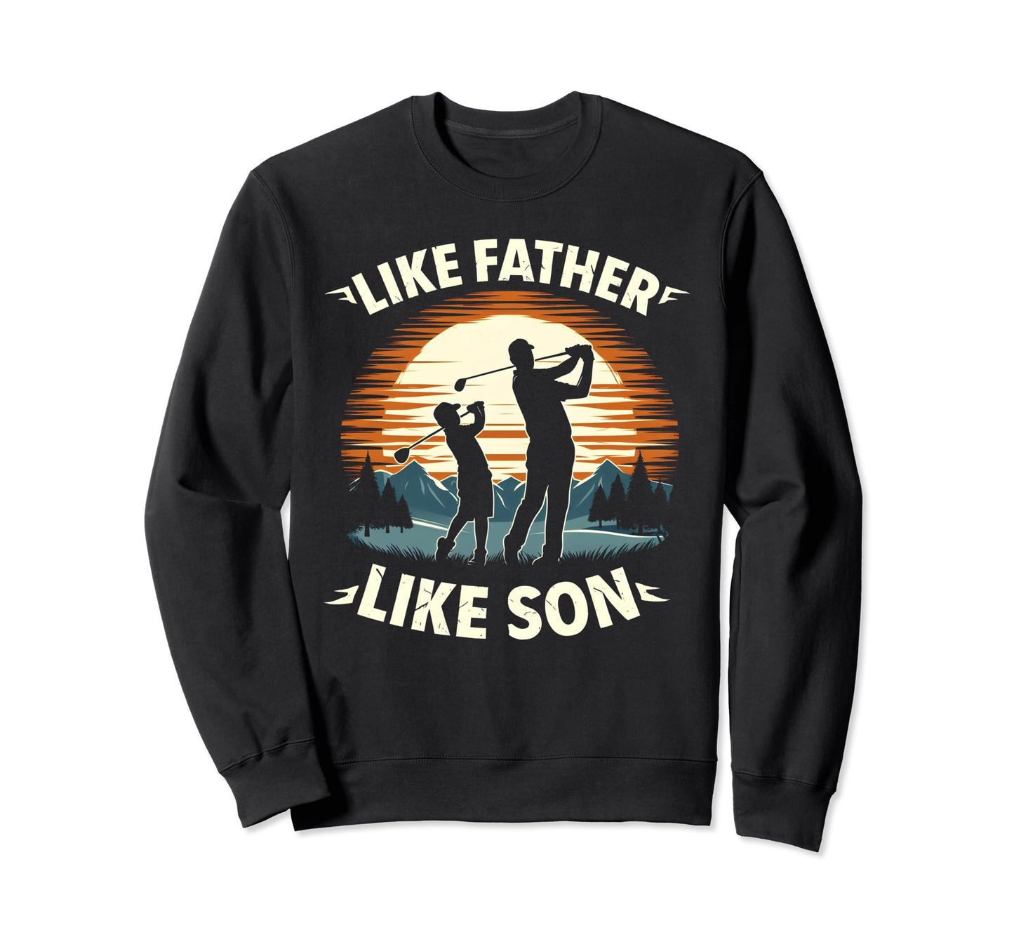 Like Father Like Son Golfing Dad Sweatshirt - Trendy Graphic Unisex - T-Shirt, Sweatshirt, Hoodie
