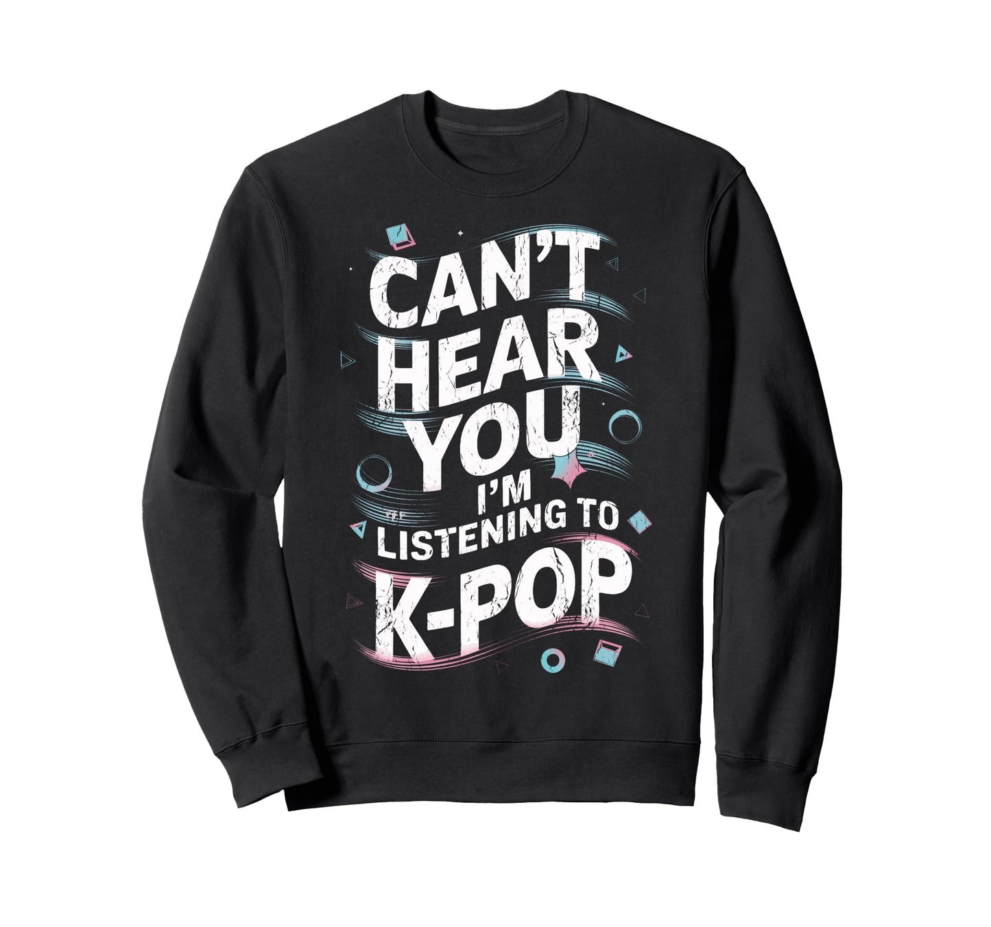 K Pop Concert Cant Hear You Sweatshirt - Casual Everyday Wear for Adults - T-Shirt, Sweatshirt, Hoodie