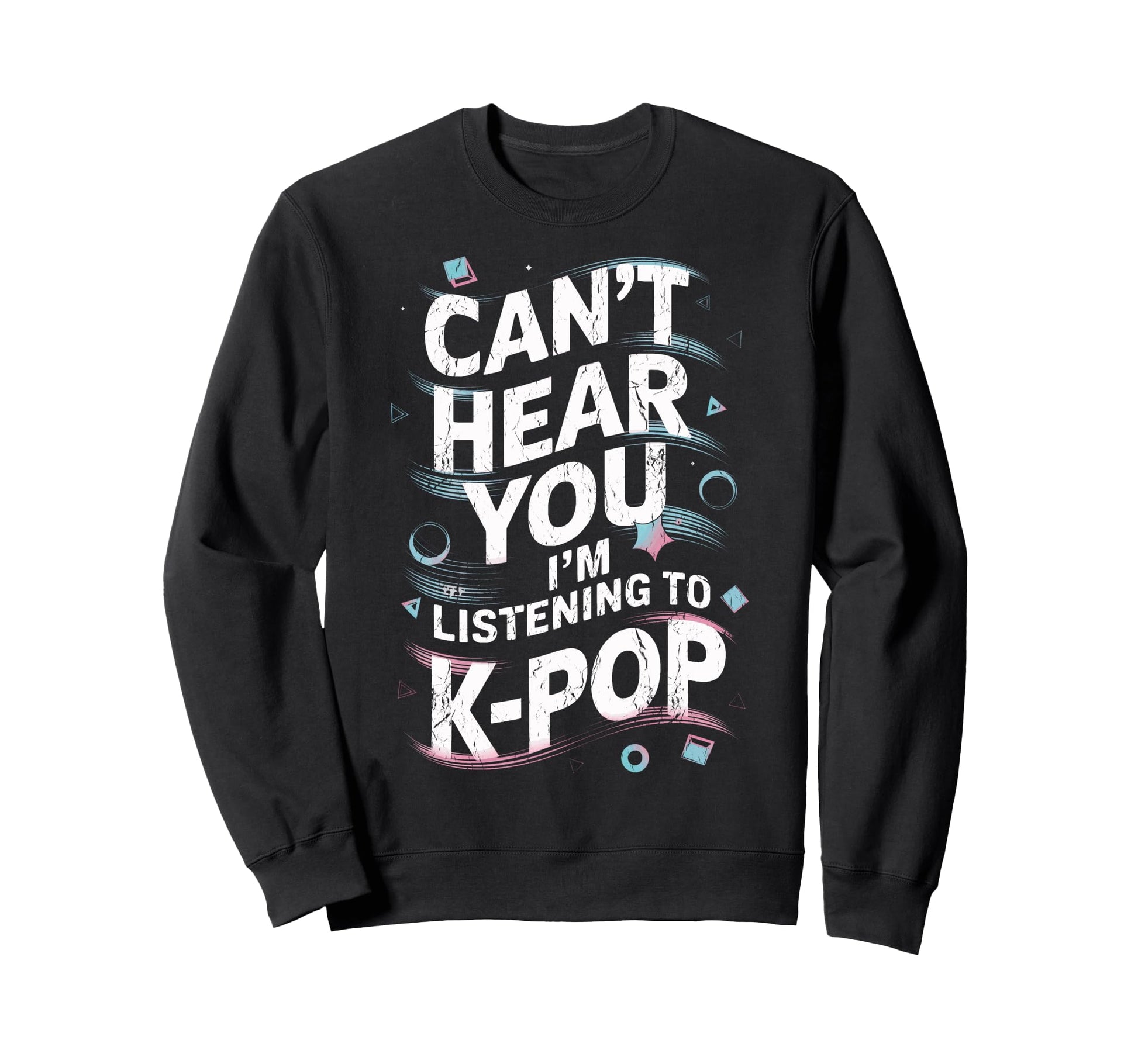 K Pop Concert Cant Hear You Sweatshirt - Casual Everyday Wear for Adults - T-Shirt, Sweatshirt, Hoodie