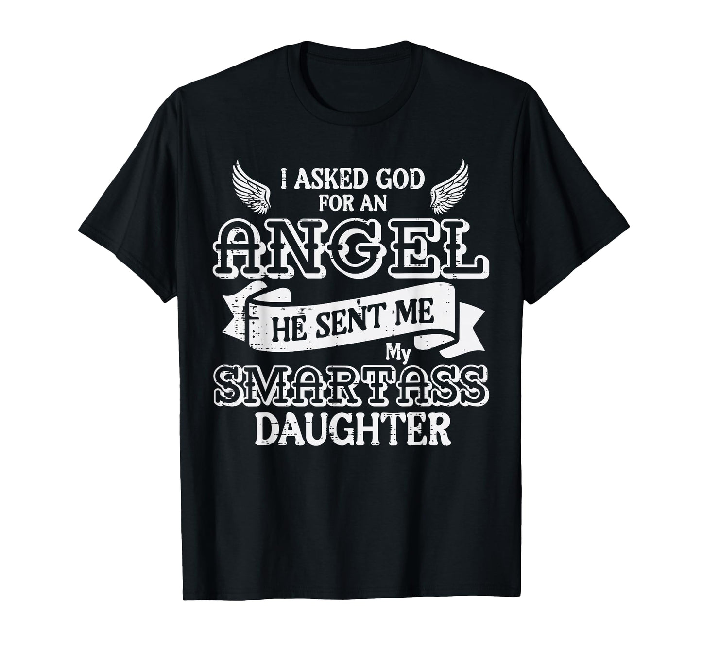 I Asked God Angel Smartass Daughter T-Shirt - Graphic Print for Adults - T-Shirt, Sweatshirt, Hoodie