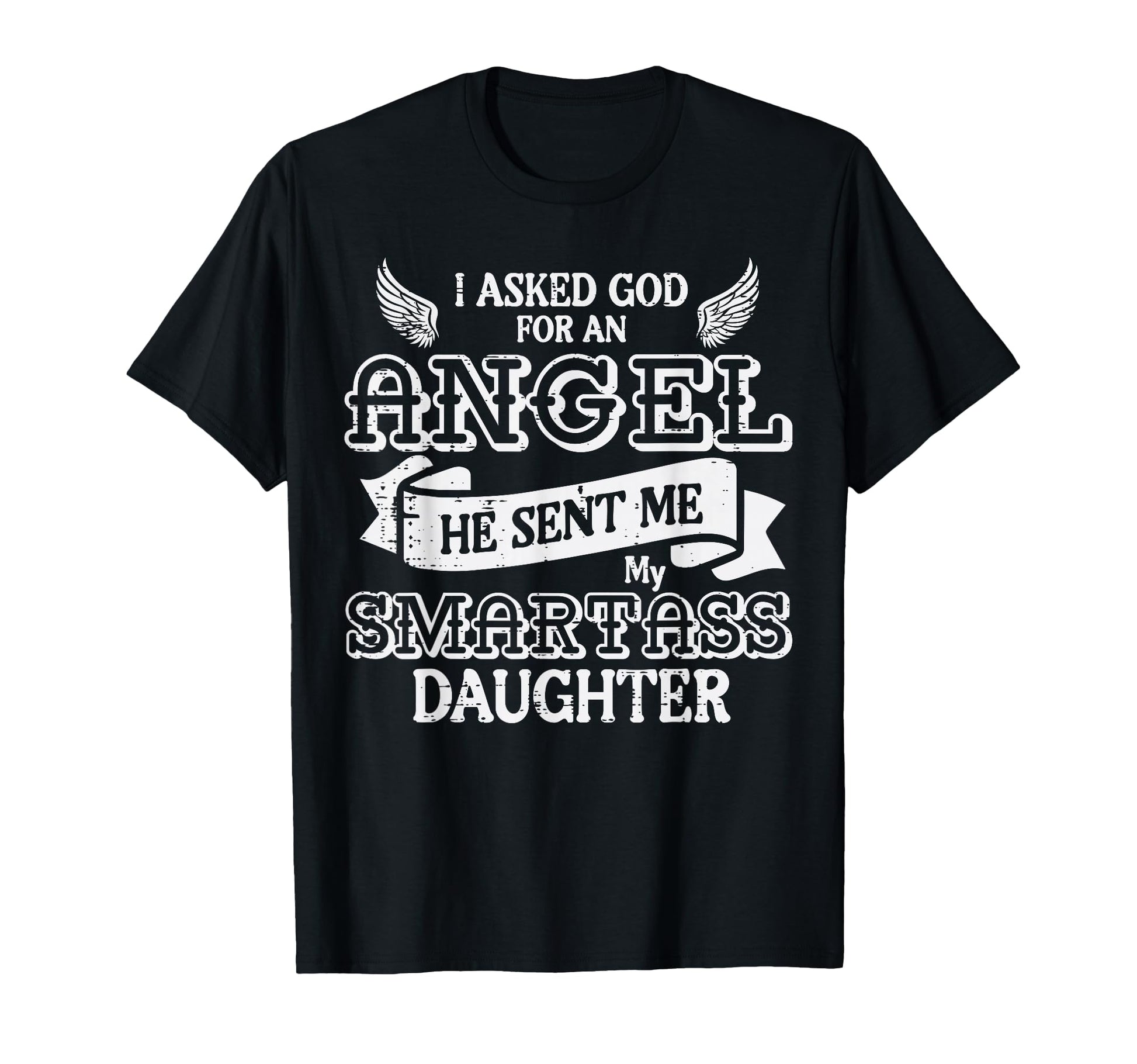 I Asked God Angel Smartass Daughter T-Shirt - Graphic Print for Adults - T-Shirt, Sweatshirt, Hoodie