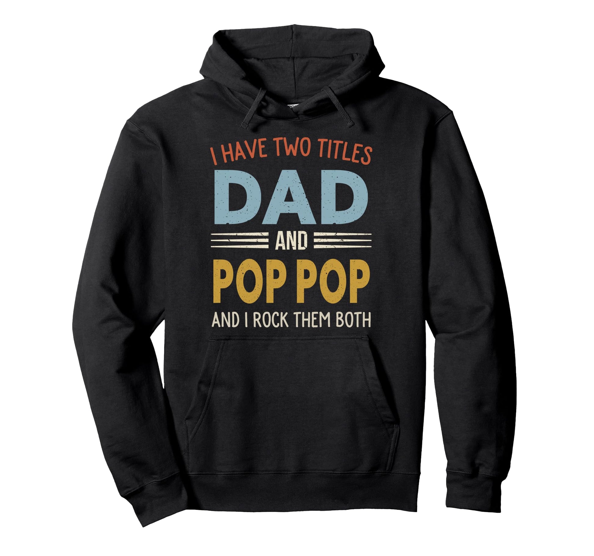 I Have Two Titles Dad And Pop Pop Fathers Hoodie - Streetwear Style Unisex - T-Shirt, Sweatshirt, Hoodie