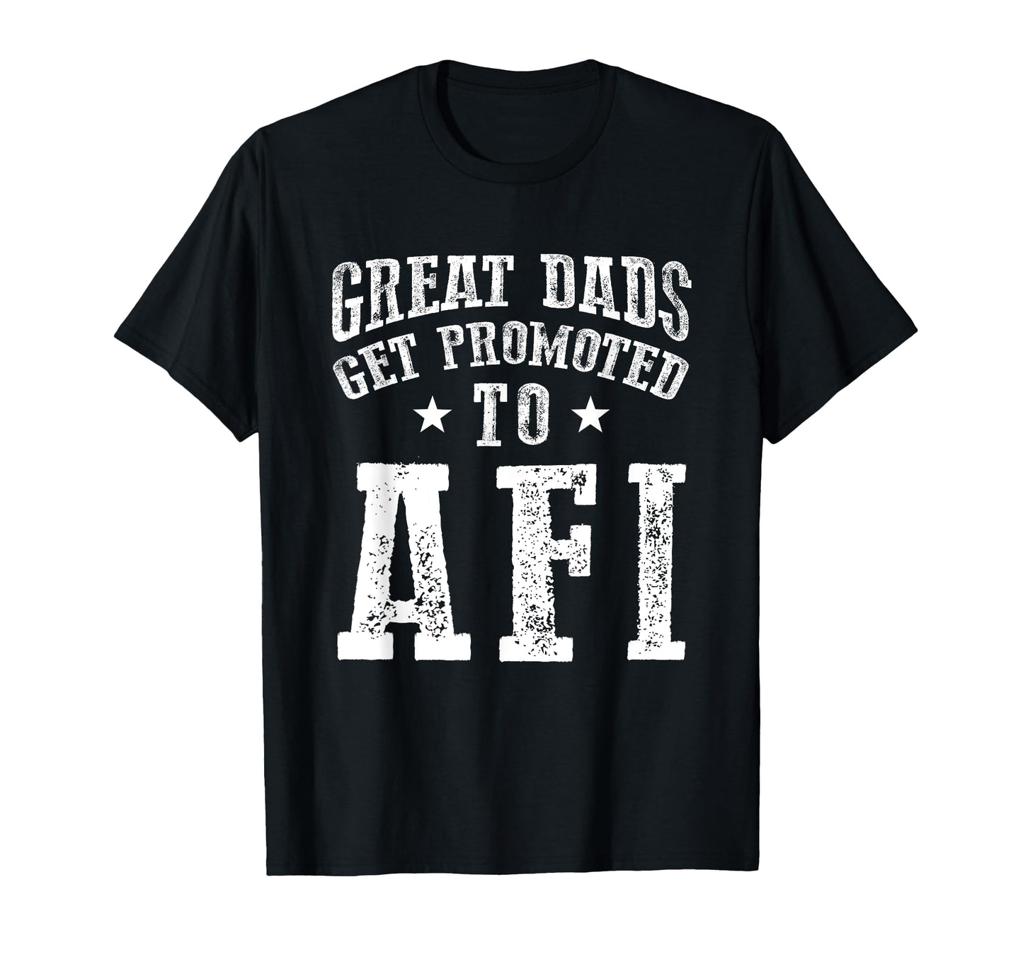 Great Dads Get Promoted To Afi T-Shirt - Casual Everyday Wear Men Women - T-Shirt, Sweatshirt, Hoodie