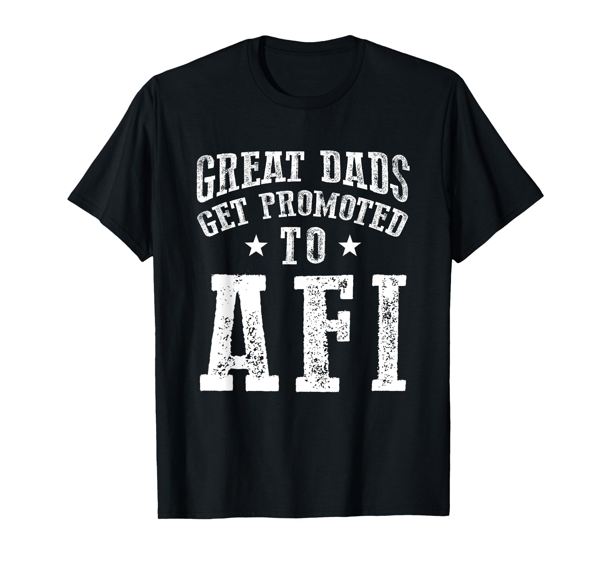 Great Dads Get Promoted To Afi T-Shirt - Casual Everyday Wear Men Women - T-Shirt, Sweatshirt, Hoodie