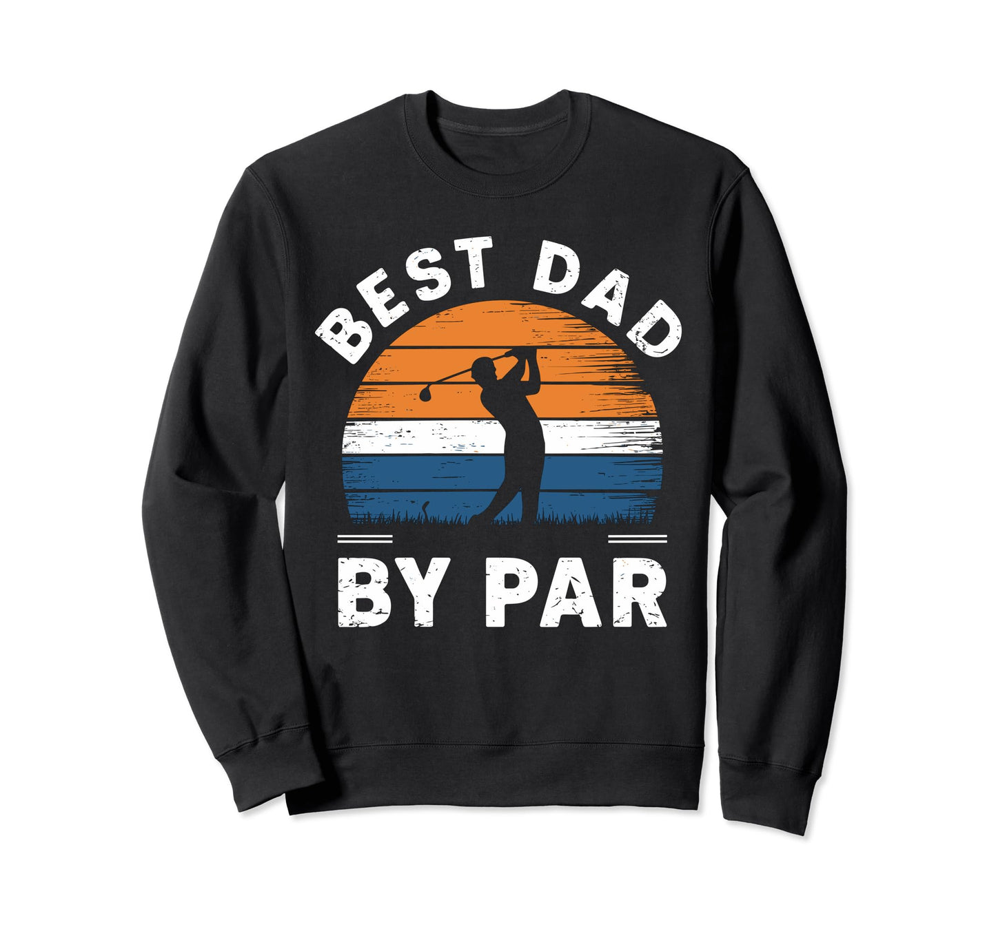 Fathers Day Golf Lover Best Dad Par Sweatshirt - Graphic Print Men Women - T-Shirt, Sweatshirt, Hoodie