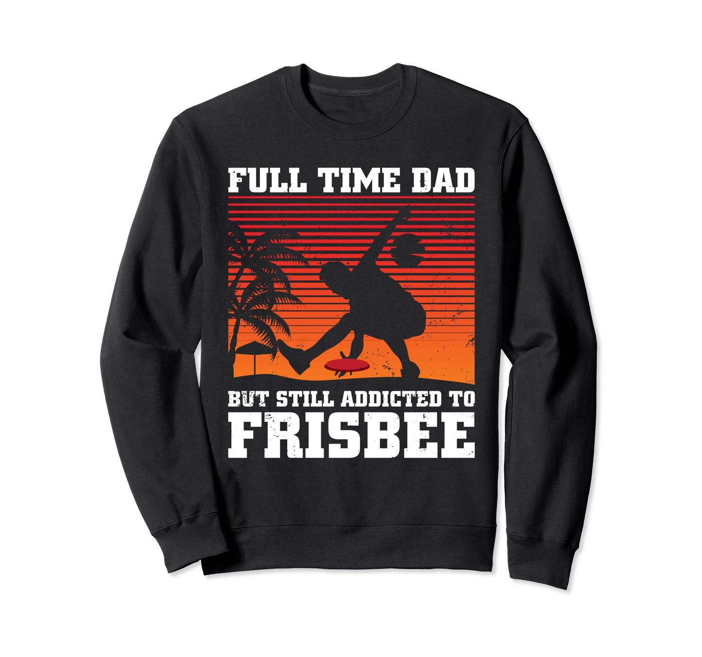 Full Time Dad But Still Addicted To Sweatshirt - Novelty Apparel Men Women - T-Shirt, Sweatshirt, Hoodie
