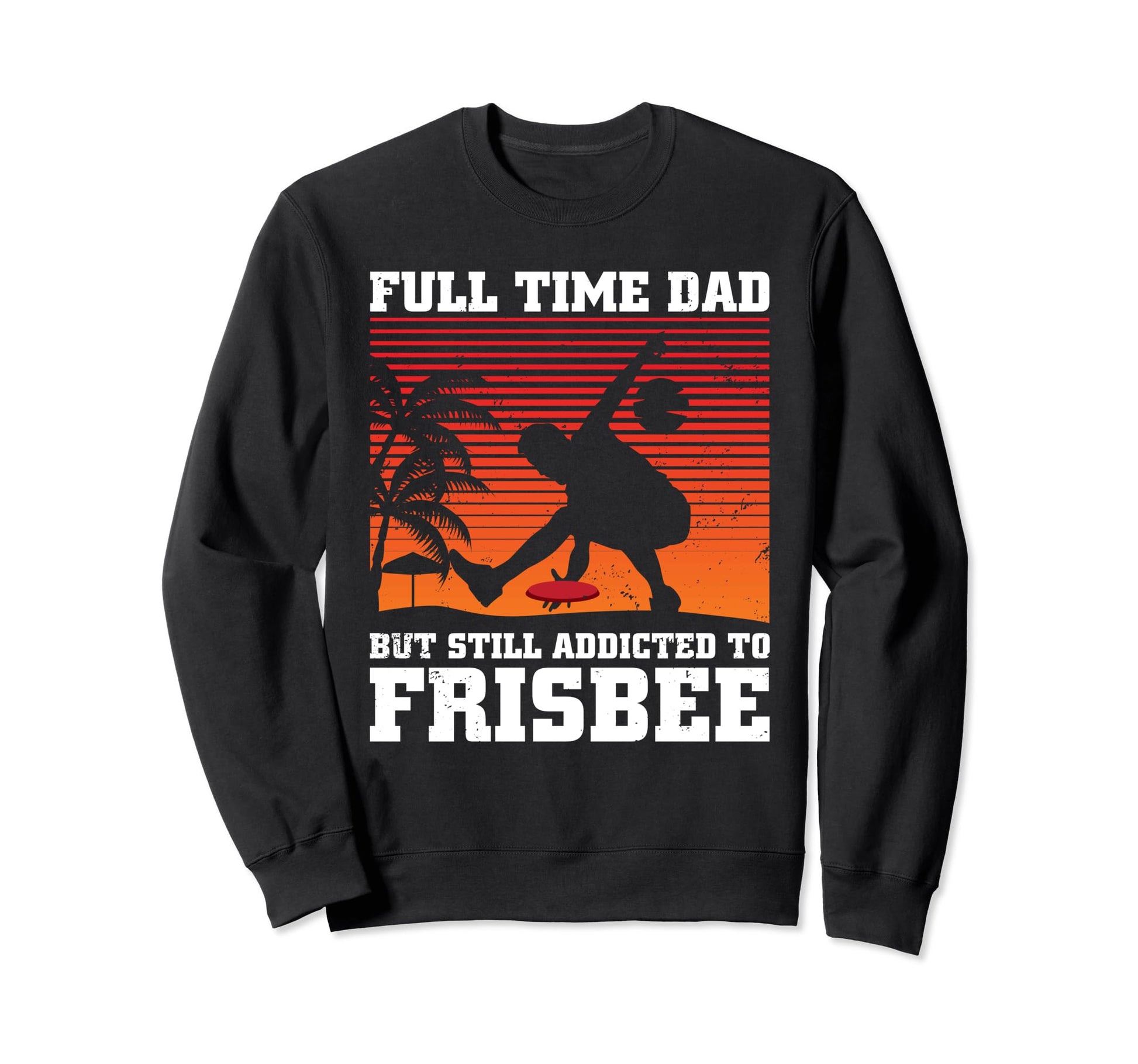 Full Time Dad But Still Addicted To Sweatshirt - Novelty Apparel Men Women - T-Shirt, Sweatshirt, Hoodie