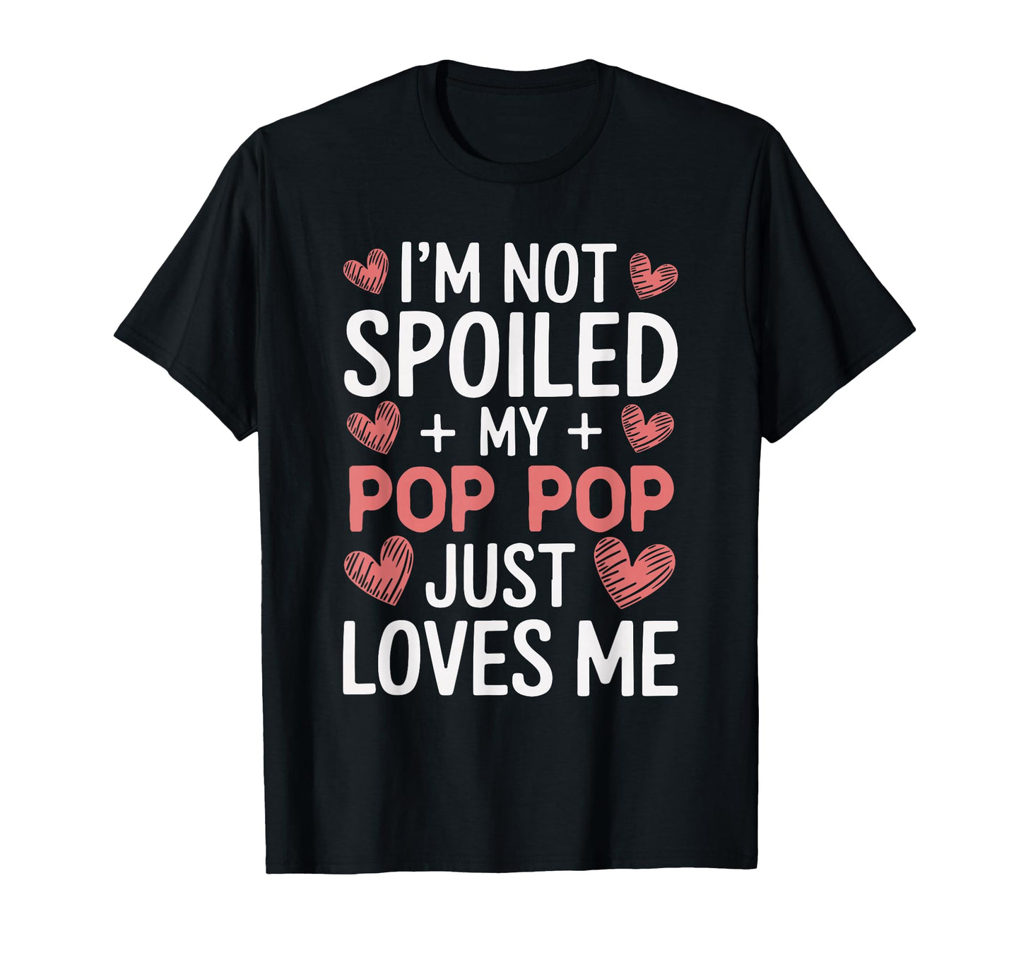 Im Not Spoiled My Pop Pop Just Loves T-Shirt - Novelty Apparel for Adults - T-Shirt, Sweatshirt, Hoodie