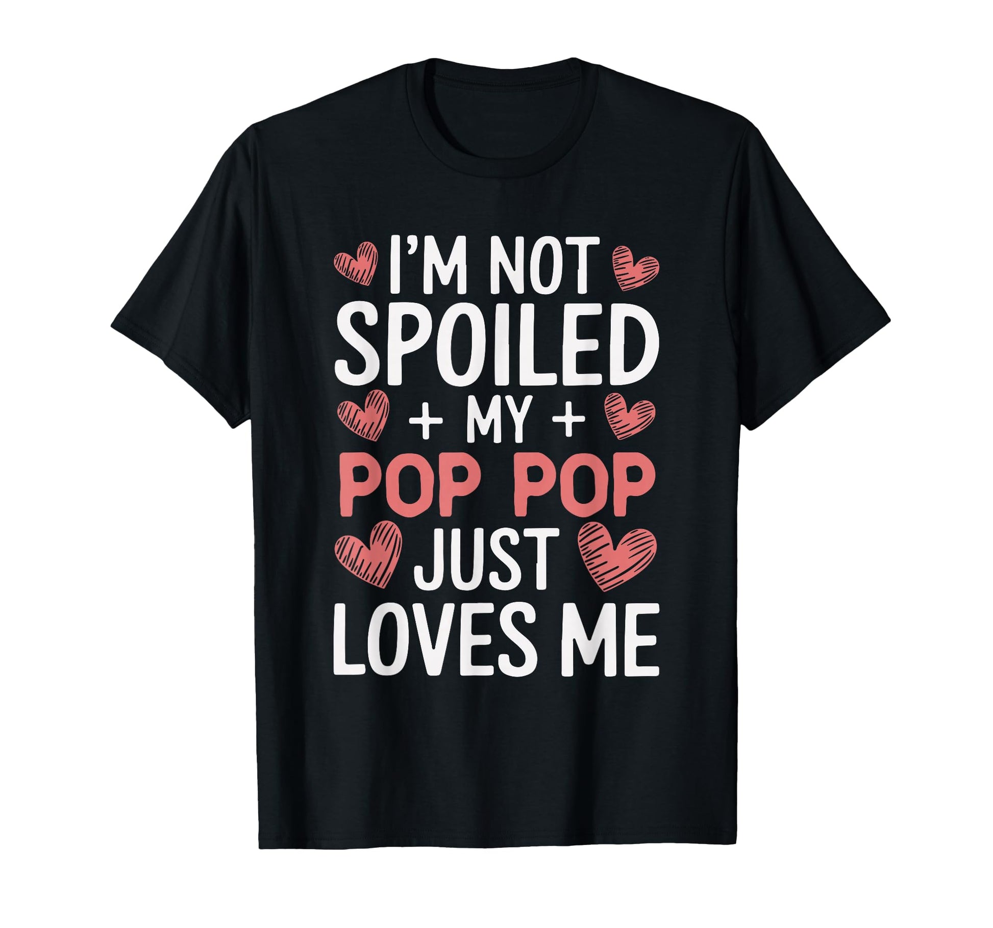Im Not Spoiled My Pop Pop Just Loves T-Shirt - Novelty Apparel for Adults - T-Shirt, Sweatshirt, Hoodie