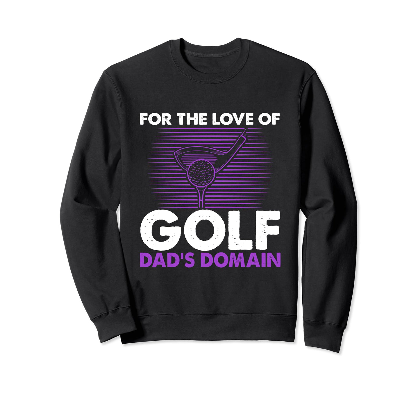 Funny Love Golf Dads Domain Golf Game Sweatshirt - Trendy Graphic Men Women - T-Shirt, Sweatshirt, Hoodie